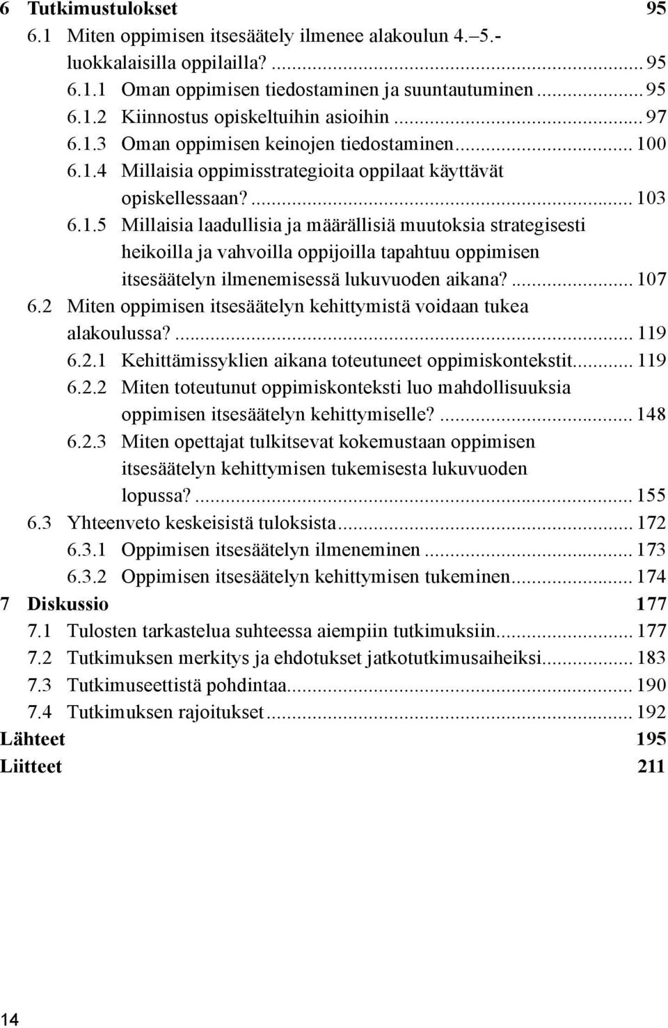 ... 107 6.2 Miten oppimisen itsesäätelyn kehittymistä voidaan tukea alakoulussa?... 119 6.2.1 Kehittämissyklien aikana toteutuneet oppimiskontekstit... 119 6.2.2 Miten toteutunut oppimiskonteksti luo mahdollisuuksia oppimisen itsesäätelyn kehittymiselle?