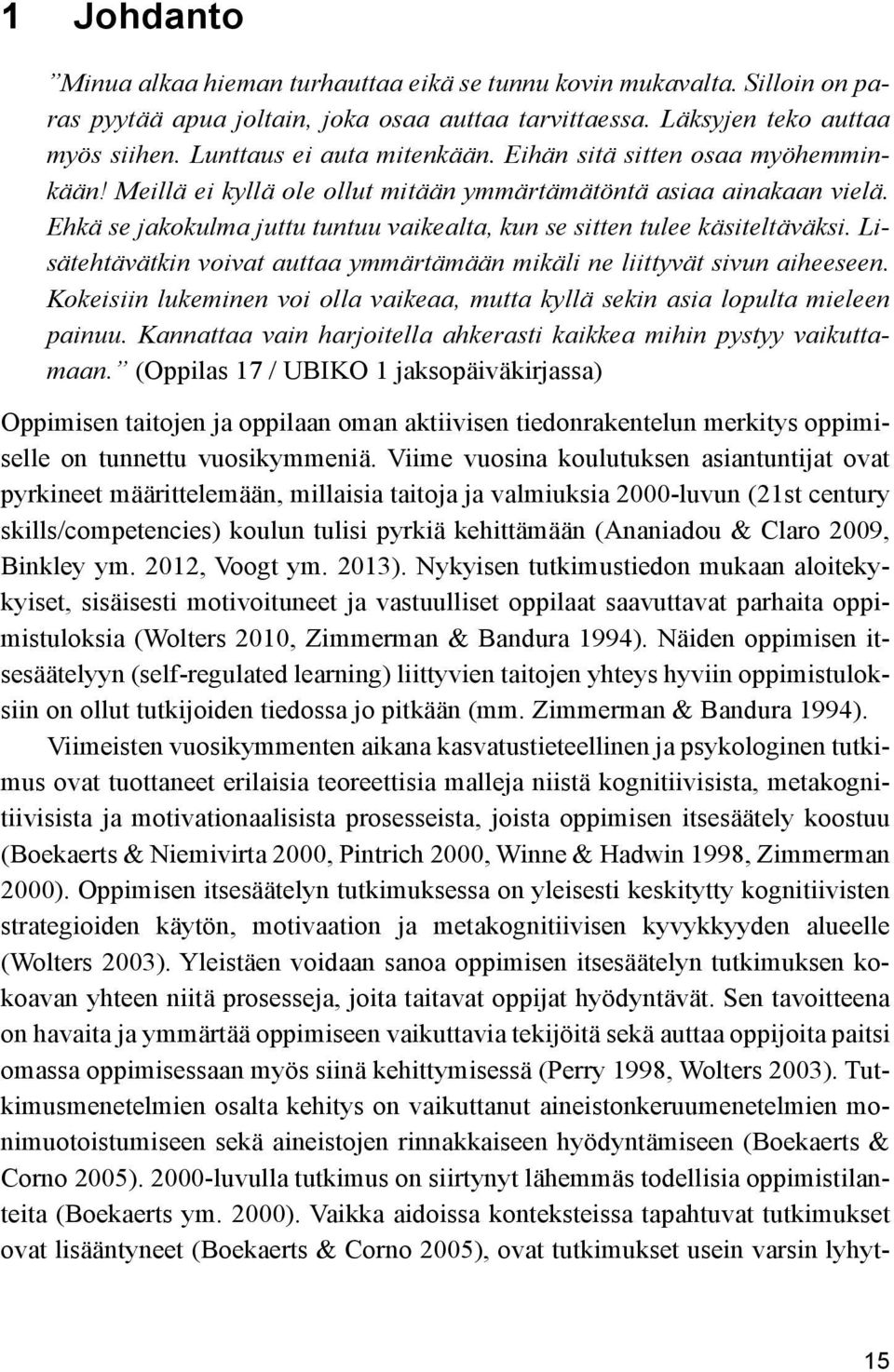 Ehkä se jakokulma juttu tuntuu vaikealta, kun se sitten tulee käsiteltäväksi. Lisätehtävätkin voivat auttaa ymmärtämään mikäli ne liittyvät sivun aiheeseen.