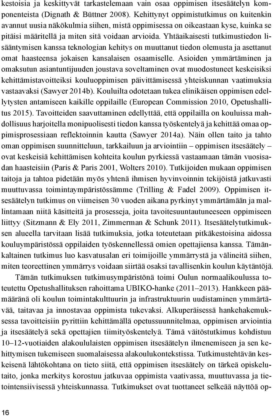 Yhtäaikaisesti tutkimustiedon lisääntymisen kanssa teknologian kehitys on muuttanut tiedon olemusta ja asettanut omat haasteensa jokaisen kansalaisen osaamiselle.
