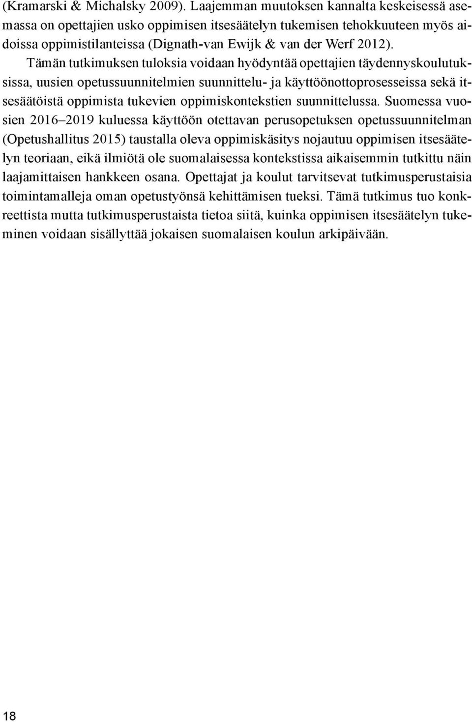 Tämän tutkimuksen tuloksia voidaan hyödyntää opettajien täydennyskoulutuksissa, uusien opetussuunnitelmien suunnittelu- ja käyttöönottoprosesseissa sekä itsesäätöistä oppimista tukevien