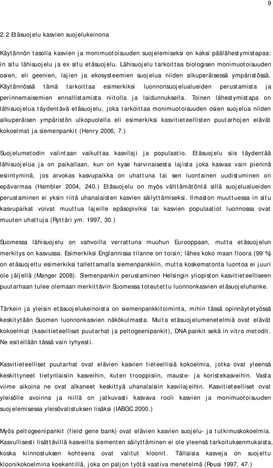 Käytännössä tämä tarkoittaa esimerkiksi luonnonsuojelualueiden perustamista ja perinnemaisemien ennallistamista niitolla ja laidunnuksella.