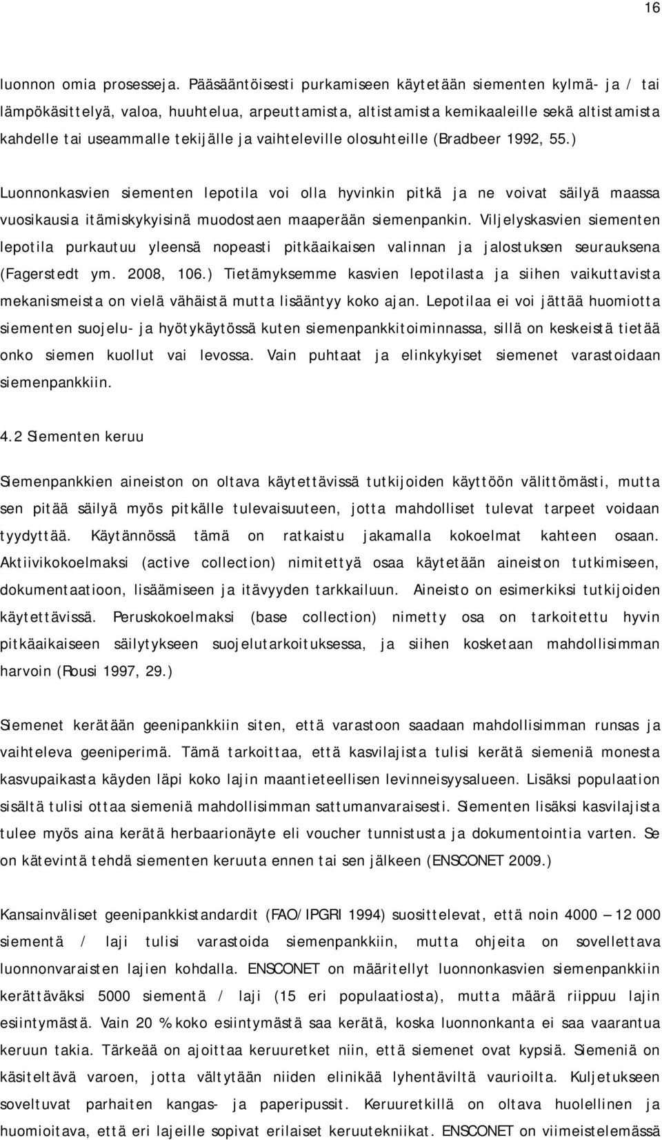 vaihteleville olosuhteille (Bradbeer 1992, 55.) Luonnonkasvien siementen lepotila voi olla hyvinkin pitkä ja ne voivat säilyä maassa vuosikausia itämiskykyisinä muodostaen maaperään siemenpankin.