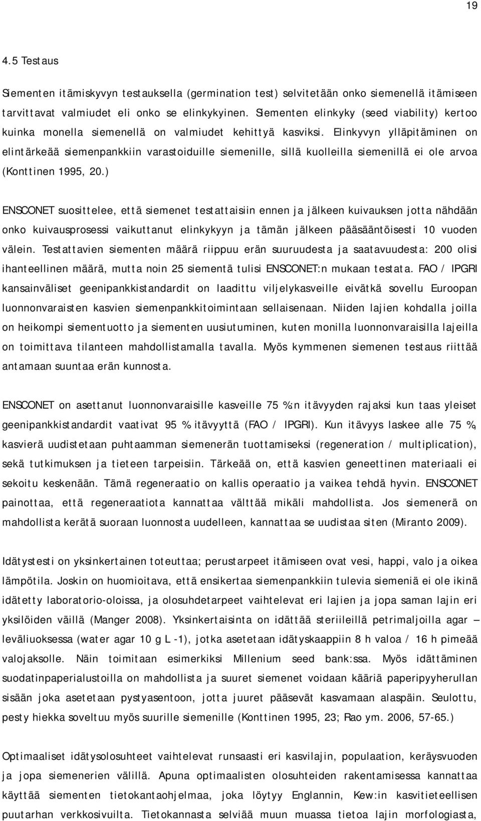 Elinkyvyn ylläpitäminen on elintärkeää siemenpankkiin varastoiduille siemenille, sillä kuolleilla siemenillä ei ole arvoa (Konttinen 1995, 20.