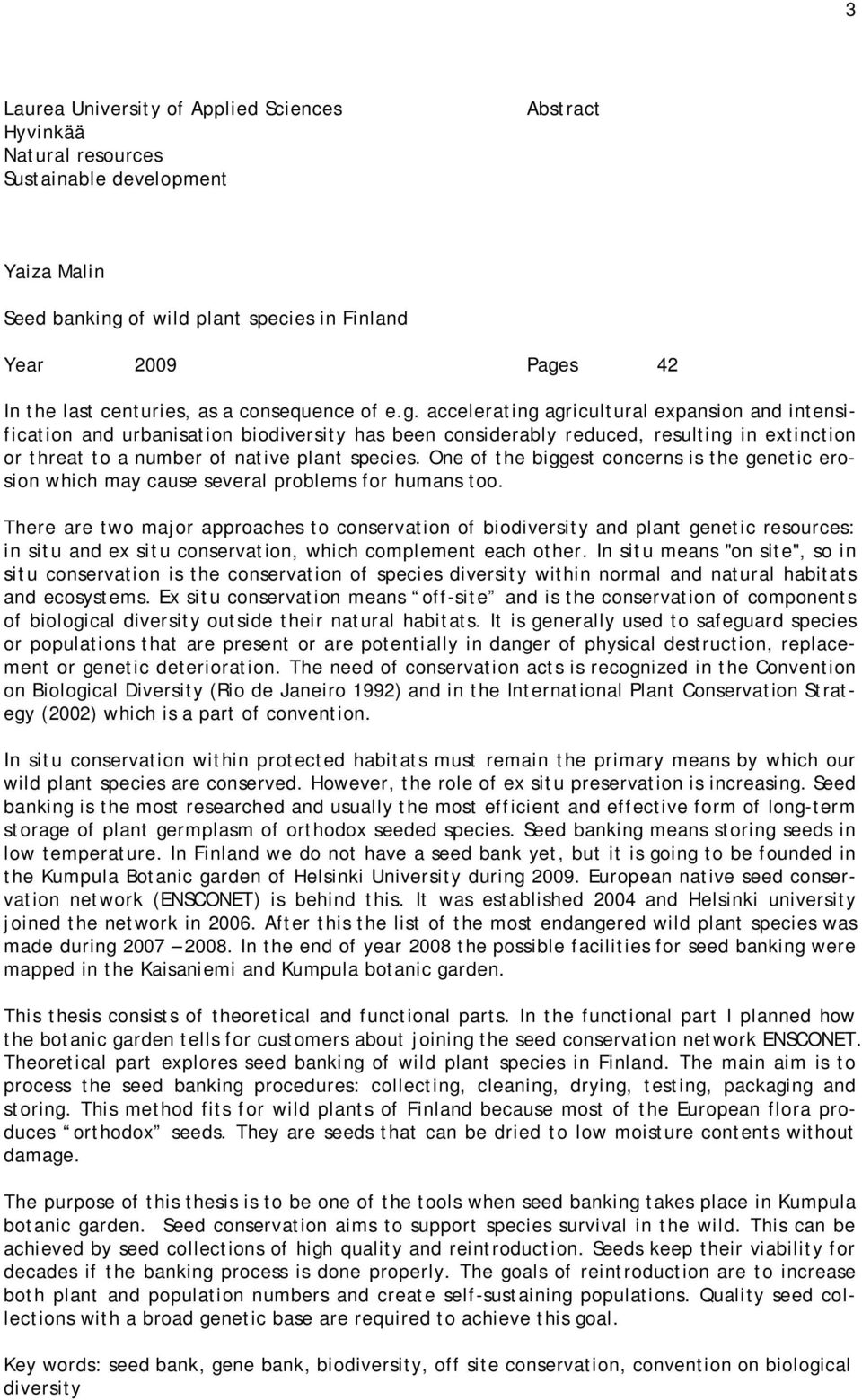 accelerating agricultural expansion and intensification and urbanisation biodiversity has been considerably reduced, resulting in extinction or threat to a number of native plant species.