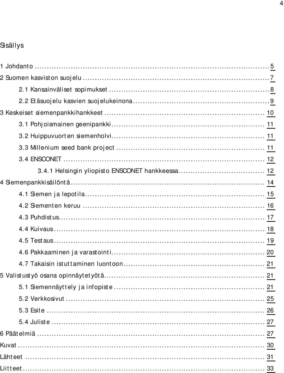 .. 12 4 Siemenpankkisäilöntä... 14 4.1 Siemen ja lepotila... 15 4.2 Siementen keruu... 16 4.3 Puhdistus... 17 4.4 Kuivaus... 18 4.5 Testaus... 19 4.6 Pakkaaminen ja varastointi... 20 4.