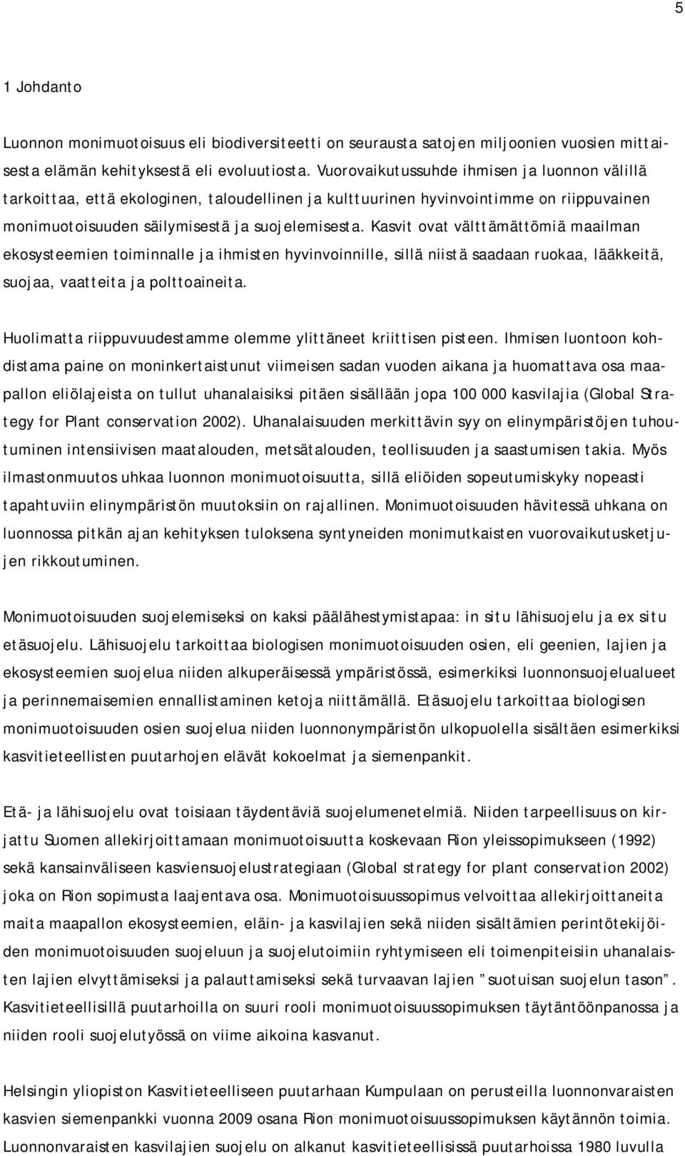 Kasvit ovat välttämättömiä maailman ekosysteemien toiminnalle ja ihmisten hyvinvoinnille, sillä niistä saadaan ruokaa, lääkkeitä, suojaa, vaatteita ja polttoaineita.