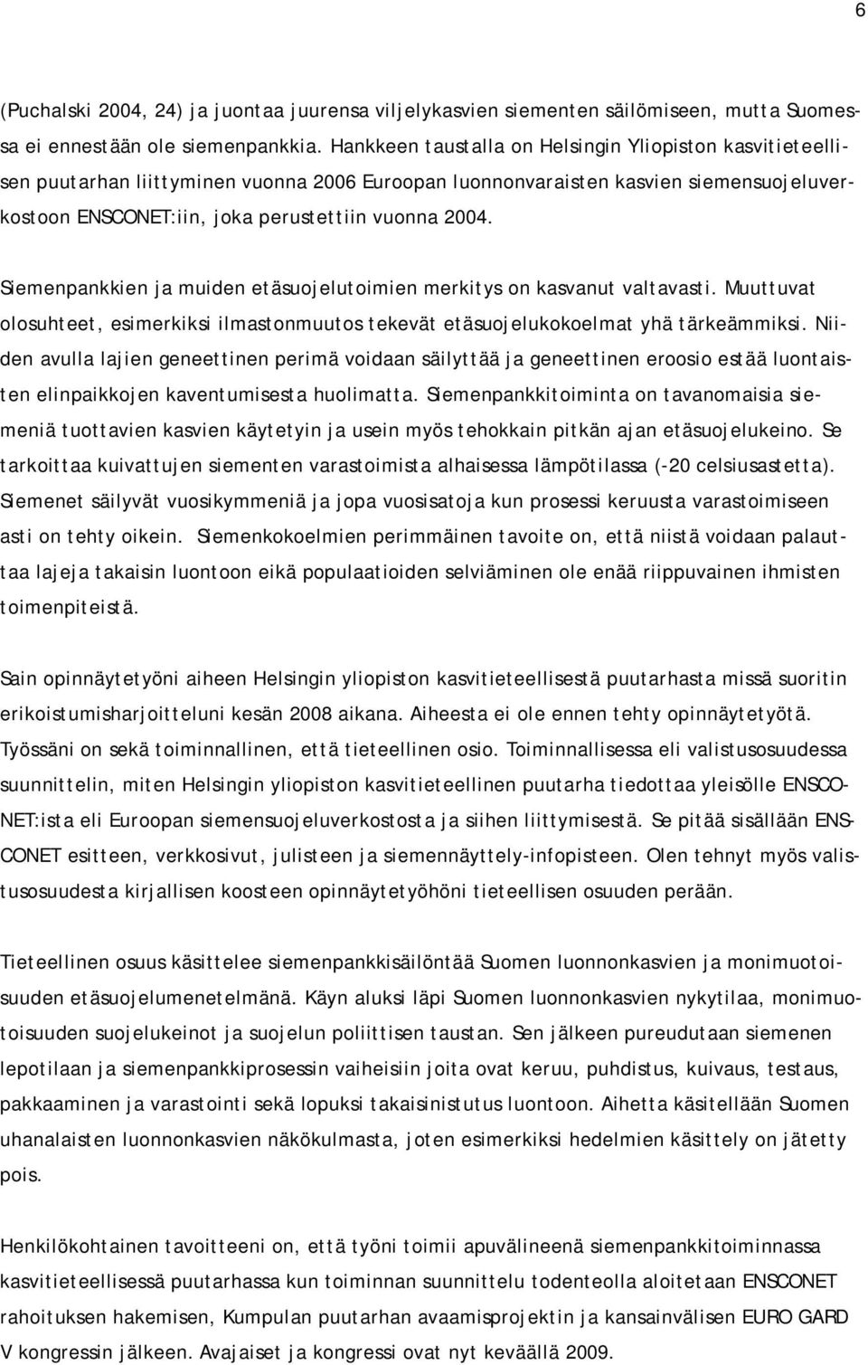 Siemenpankkien ja muiden etäsuojelutoimien merkitys on kasvanut valtavasti. Muuttuvat olosuhteet, esimerkiksi ilmastonmuutos tekevät etäsuojelukokoelmat yhä tärkeämmiksi.