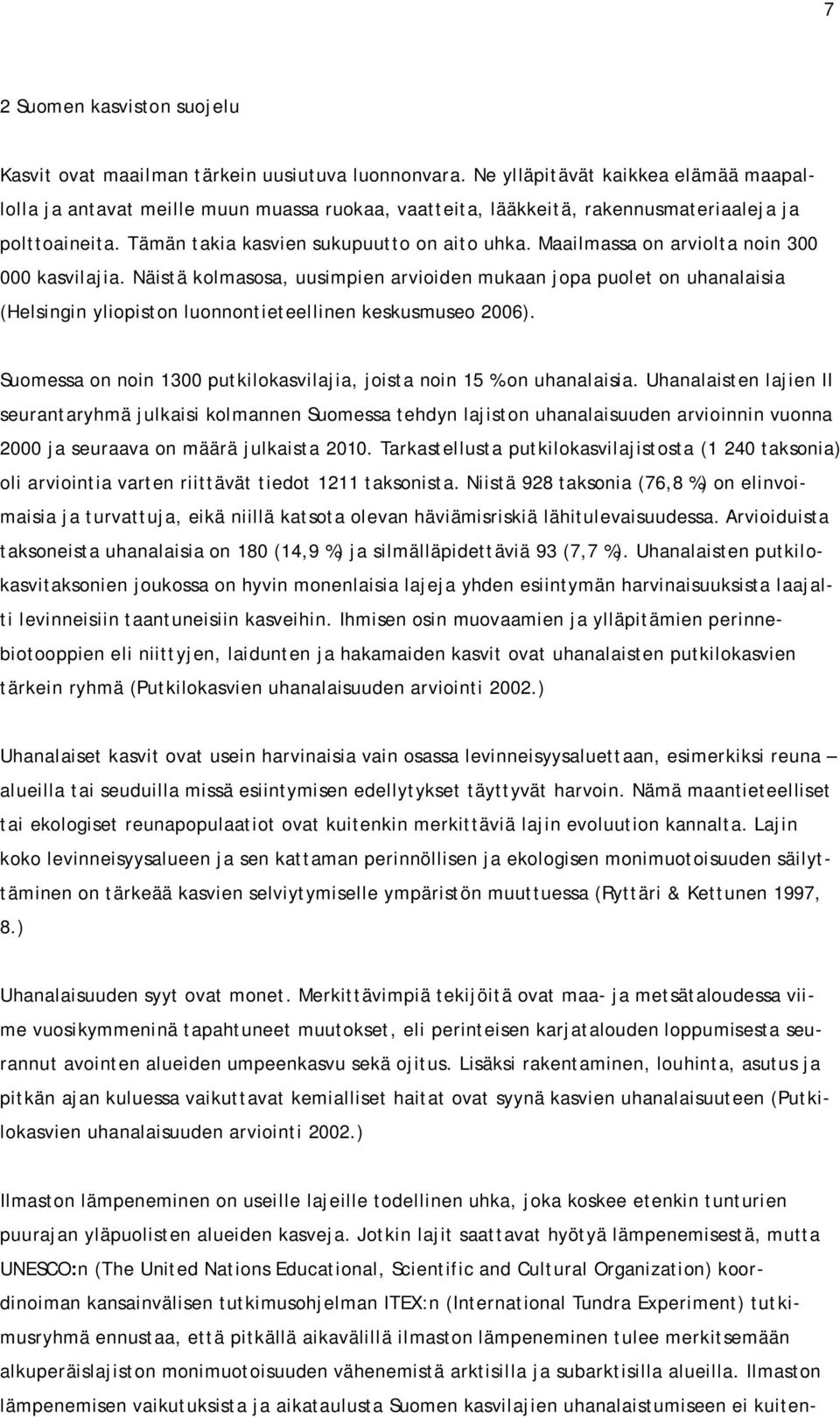 Maailmassa on arviolta noin 300 000 kasvilajia. Näistä kolmasosa, uusimpien arvioiden mukaan jopa puolet on uhanalaisia (Helsingin yliopiston luonnontieteellinen keskusmuseo 2006).