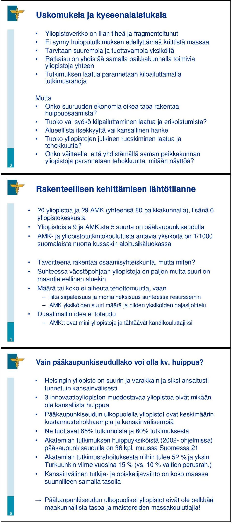 Tuoko vai syökö kilpailuttaminen laatua ja erikoistumista? Alueellista itsekkyyttä vai kansallinen hanke Tuoko yliopistojen julkinen ruoskiminen laatua ja tehokkuutta?