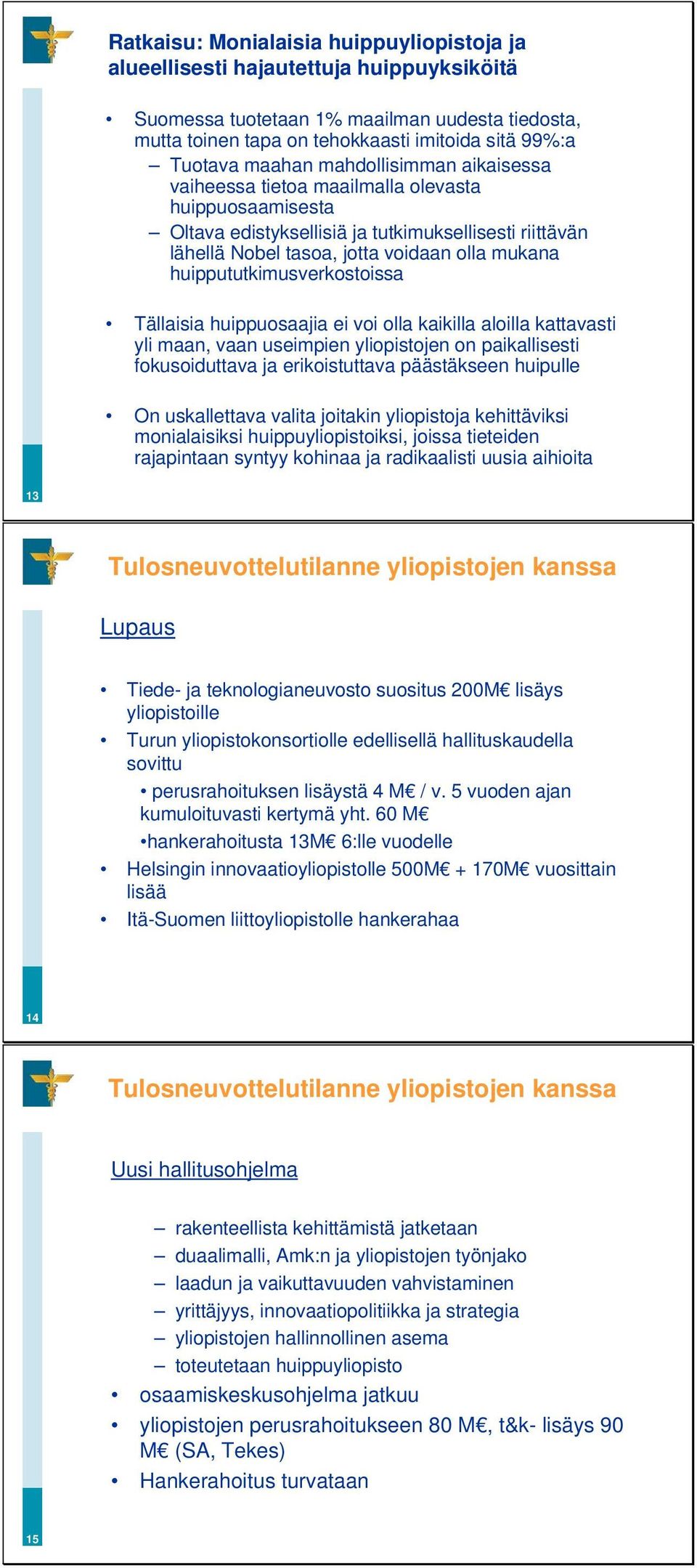 huippututkimusverkostoissa Tällaisia huippuosaajia ei voi olla kaikilla aloilla kattavasti yli maan, vaan useimpien yliopistojen on paikallisesti fokusoiduttava ja erikoistuttava päästäkseen huipulle