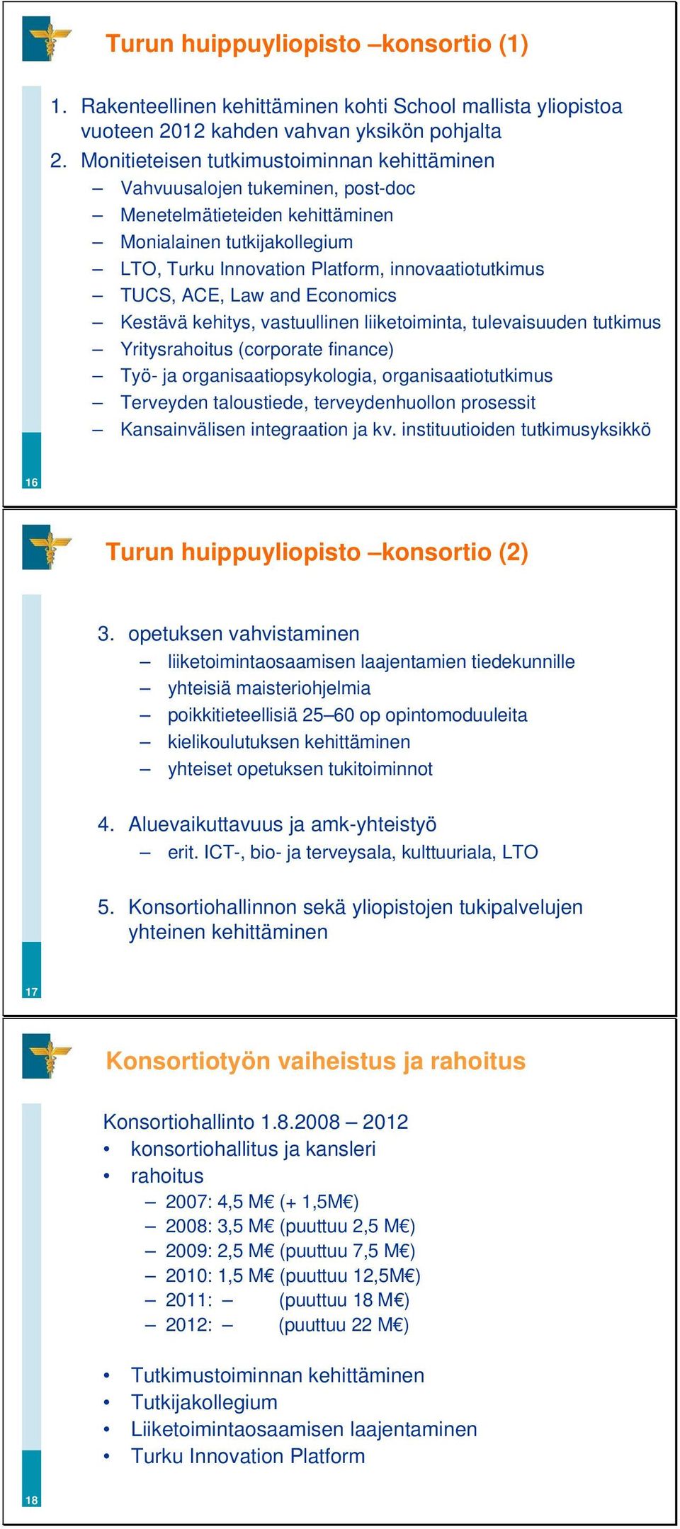 ACE, Law and Economics Kestävä kehitys, vastuullinen liiketoiminta, tulevaisuuden tutkimus Yritysrahoitus (corporate finance) Työ- ja organisaatiopsykologia, organisaatiotutkimus Terveyden