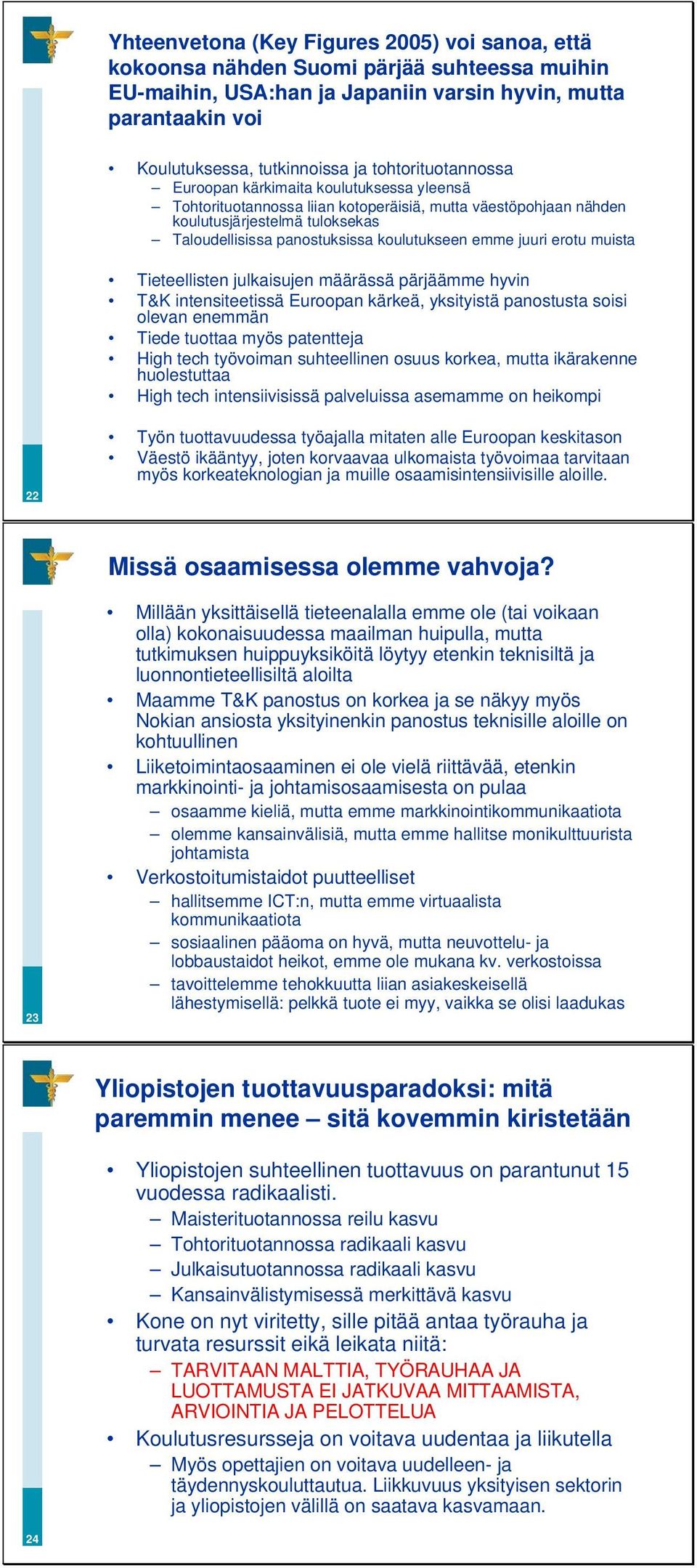 koulutukseen emme juuri erotu muista Tieteellisten julkaisujen määrässä pärjäämme hyvin T&K intensiteetissä Euroopan kärkeä, yksityistä panostusta soisi olevan enemmän Tiede tuottaa myös patentteja