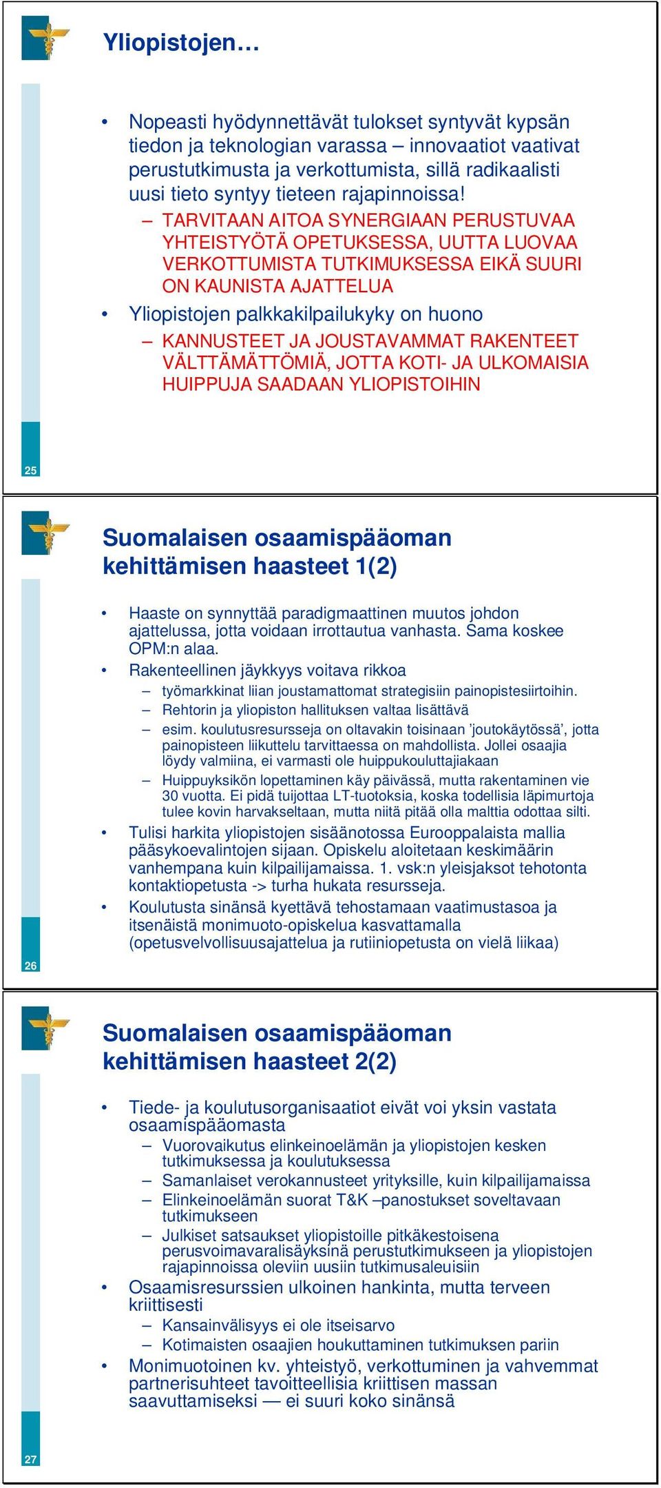 TARVITAAN AITOA SYNERGIAAN PERUSTUVAA YHTEISTYÖTÄ OPETUKSESSA, UUTTA LUOVAA VERKOTTUMISTA TUTKIMUKSESSA EIKÄ SUURI ON KAUNISTA AJATTELUA Yliopistojen palkkakilpailukyky on huono KANNUSTEET JA