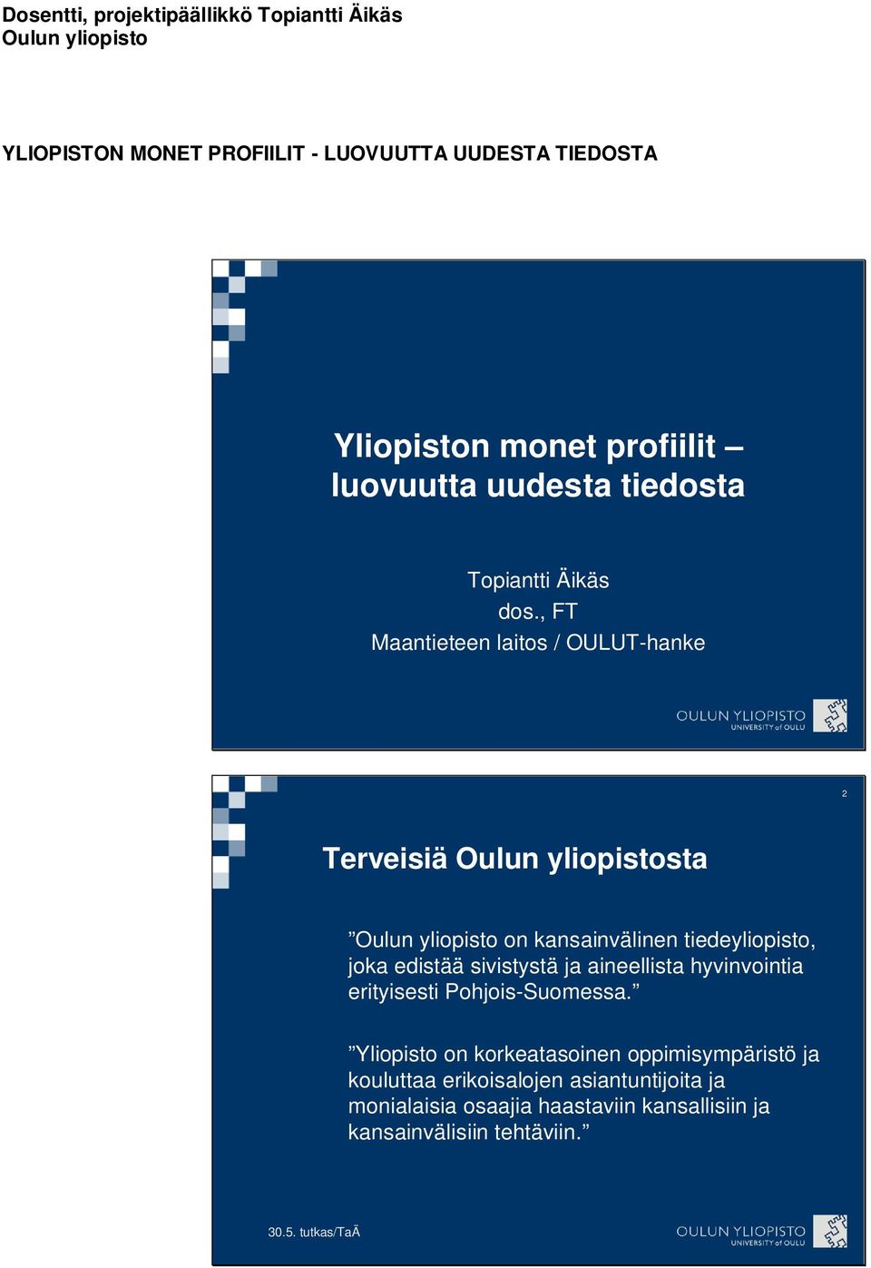 , FT Maantieteen laitos / OULUT-hanke 2 Terveisiä Oulun yliopistosta Oulun yliopisto on kansainvälinen tiedeyliopisto, joka edistää sivistystä