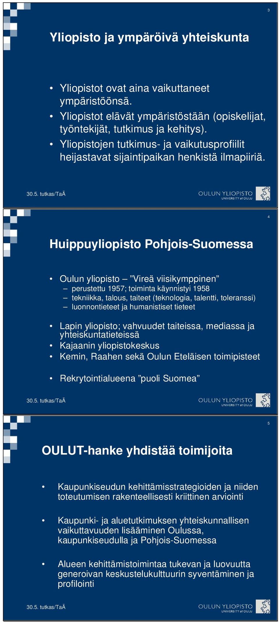 tutkas/taä 4 Huippuyliopisto Pohjois-Suomessa Oulun yliopisto Vireä viisikymppinen perustettu 1957; toiminta käynnistyi 1958 tekniikka, talous, taiteet (teknologia, talentti, toleranssi)