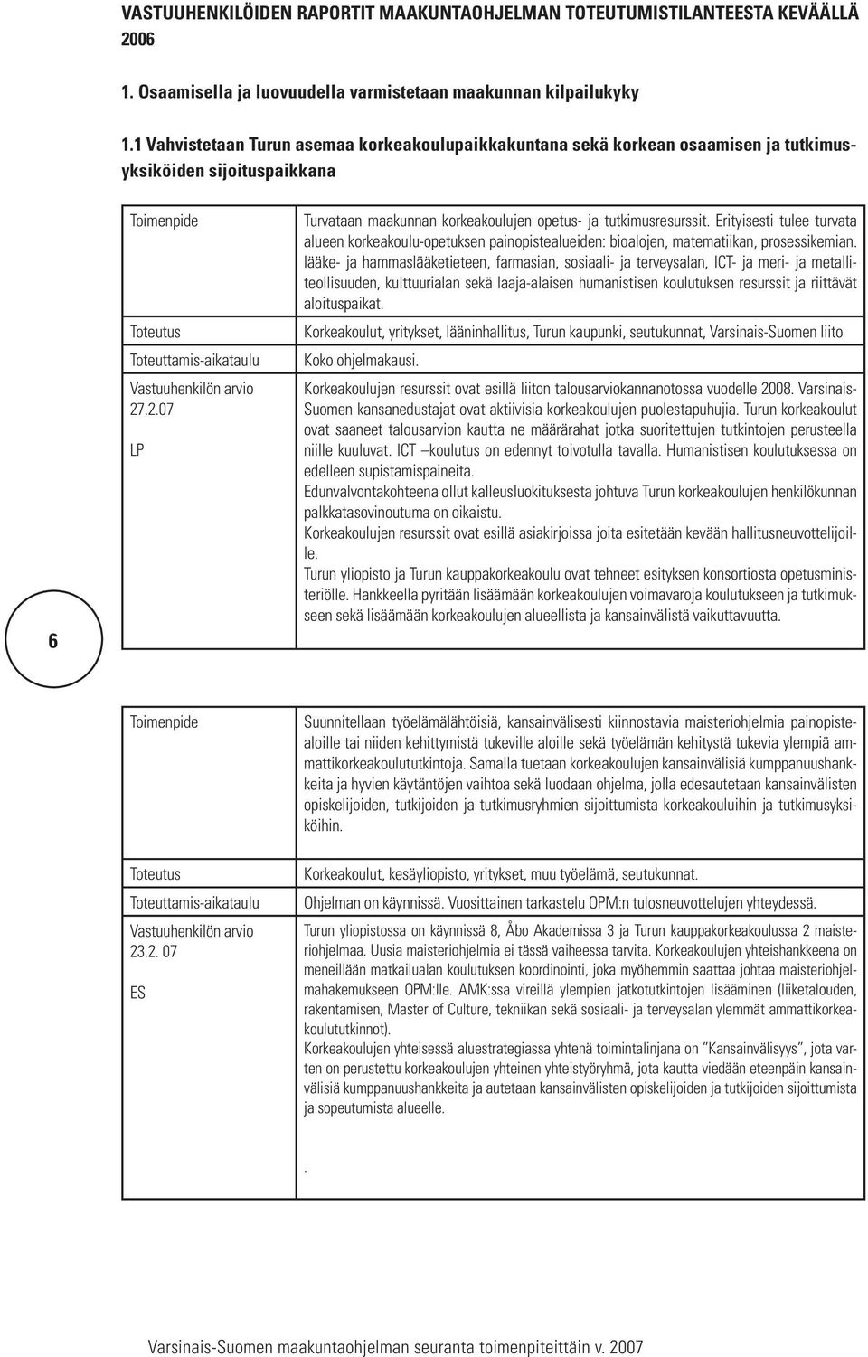Erityisesti tulee turvata alueen korkeakoulu-opetuksen painopistealueiden: bioalojen, matematiikan, prosessikemian.