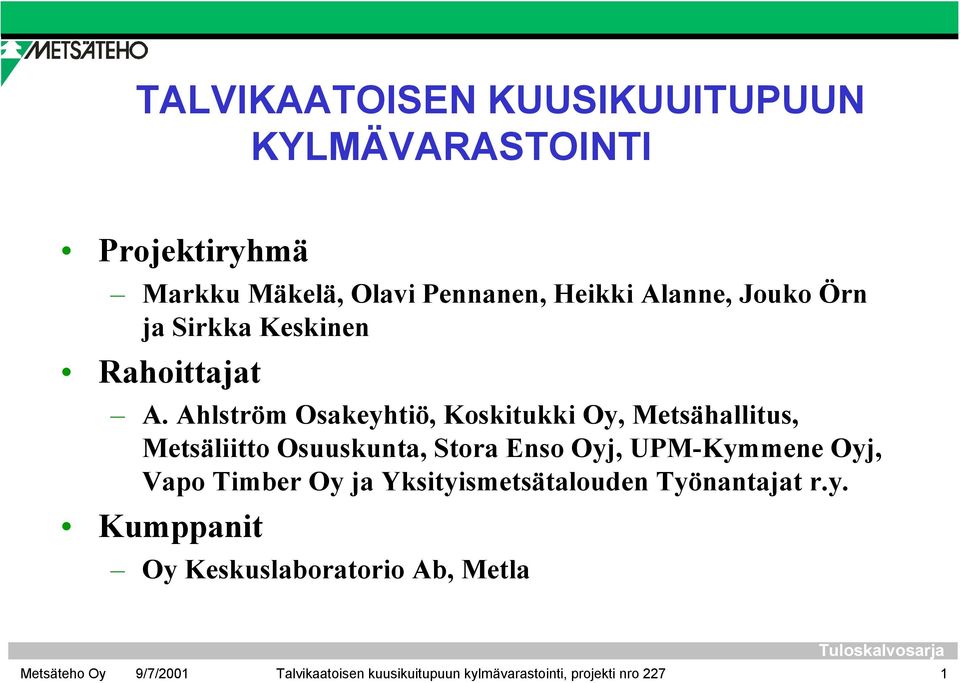 Ahlström Osakeyhtiö, Koskitukki Oy, Metsähallitus, Metsäliitto Osuuskunta, Stora Enso Oyj, UPM-Kymmene