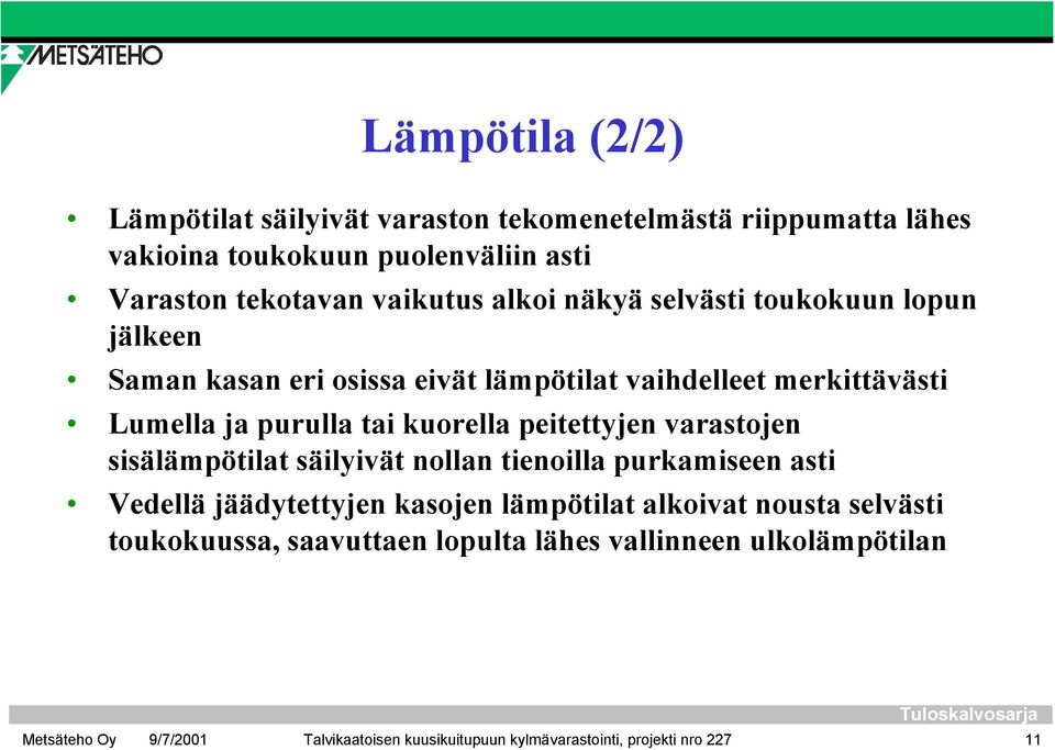 tai kuorella peitettyjen varastojen sisälämpötilat säilyivät nollan tienoilla purkamiseen asti Vedellä jäädytettyjen kasojen lämpötilat