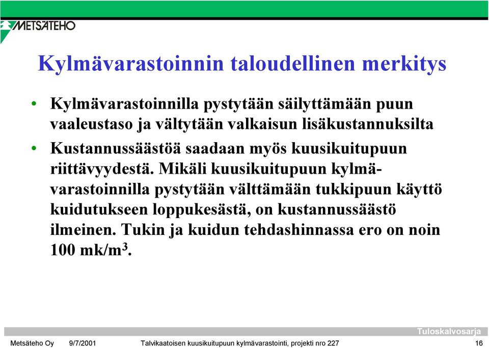 Mikäli kuusikuitupuun kylmävarastoinnilla pystytään välttämään tukkipuun käyttö kuidutukseen loppukesästä, on