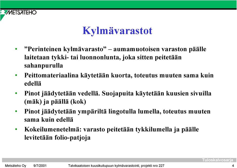 Suojapuita käytetään kuusien sivuilla (mäk) ja päällä (kok) Pinot jäädytetään ympäriltä lingotulla lumella, toteutus muuten sama