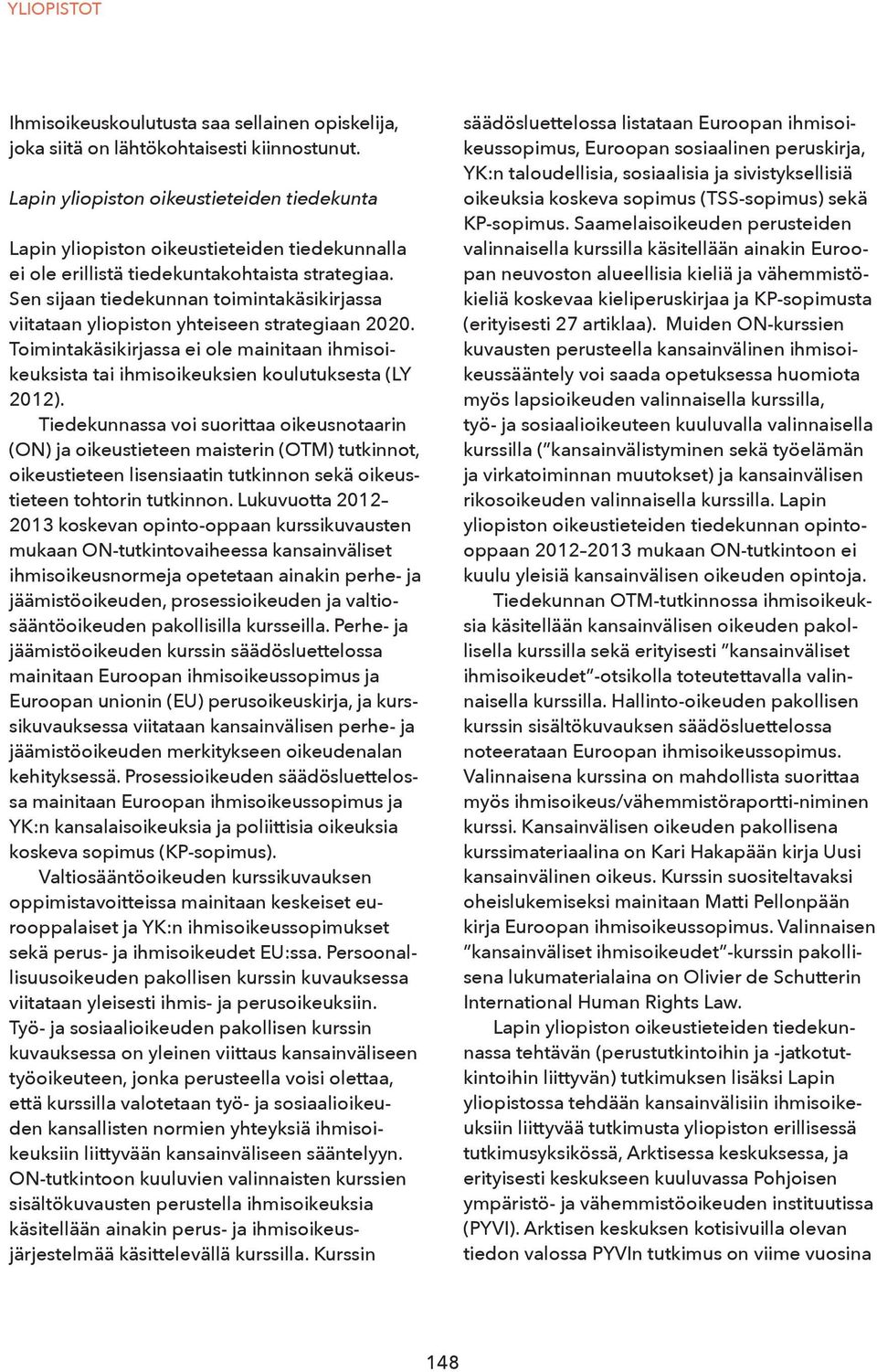 Sen sijaan tiedekunnan toimintakäsikirjassa viitataan yliopiston yhteiseen strategiaan 2020. Toimintakäsikirjassa ei ole mainitaan ihmisoikeuksista tai ihmisoikeuksien koulutuksesta (LY 2012).