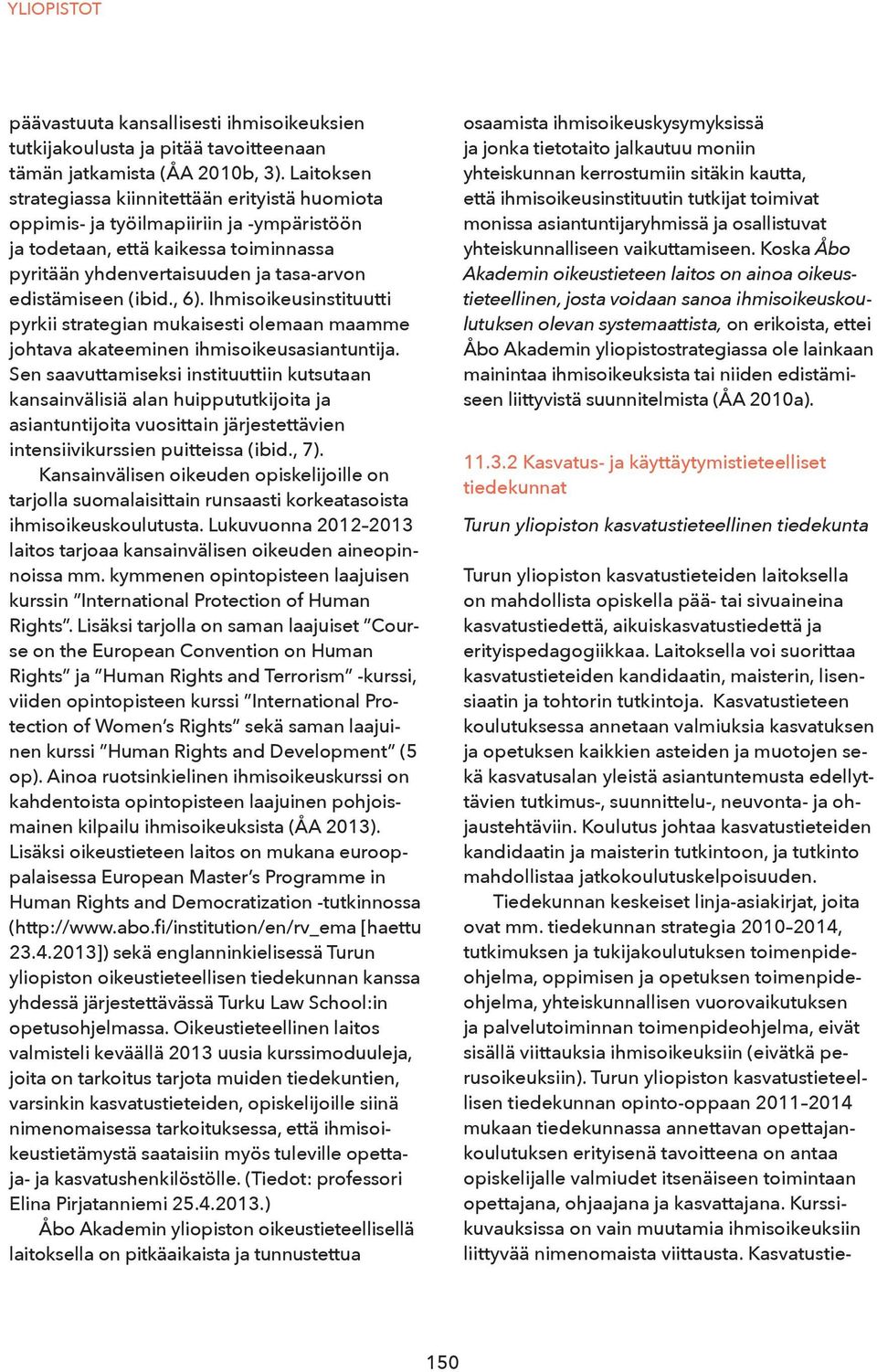 , 6). Ihmisoikeusinstituutti pyrkii strategian mukaisesti olemaan maamme johtava akateeminen ihmisoikeusasiantuntija.