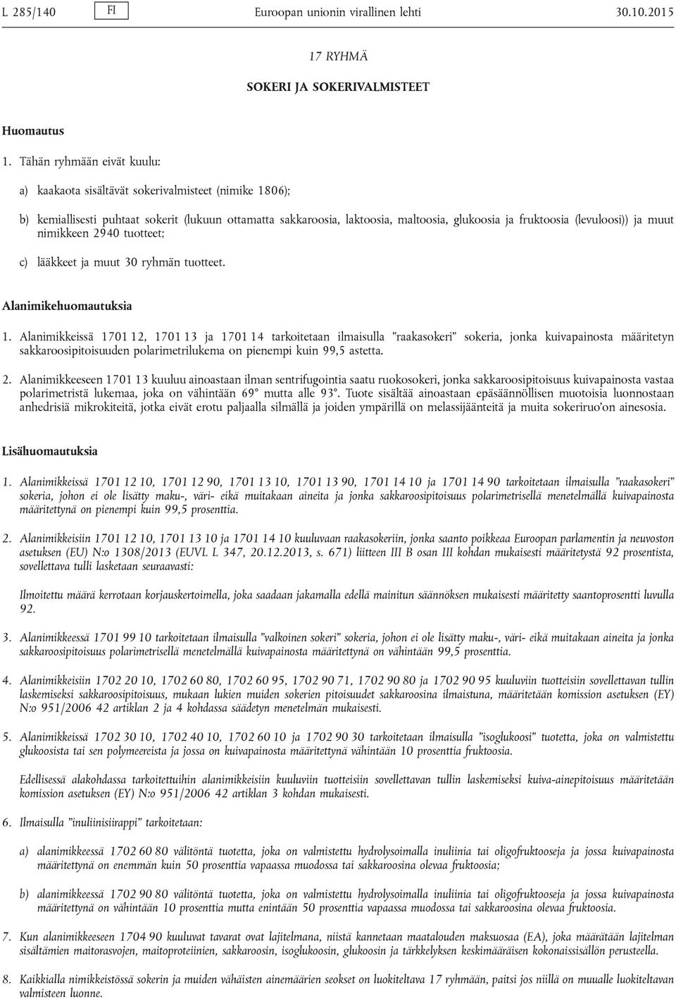 (levuloosi)) ja muut nimikkeen 2940 tuotteet; c) lääkkeet ja muut 30 ryhmän tuotteet. Alanimikehuomautuksia 1.