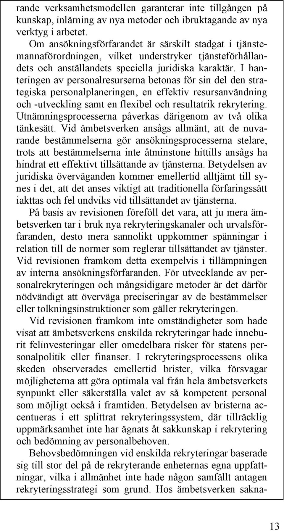 I hanteringen av personalresurserna betonas för sin del den strategiska personalplaneringen, en effektiv resursanvändning och -utveckling samt en flexibel och resultatrik rekrytering.