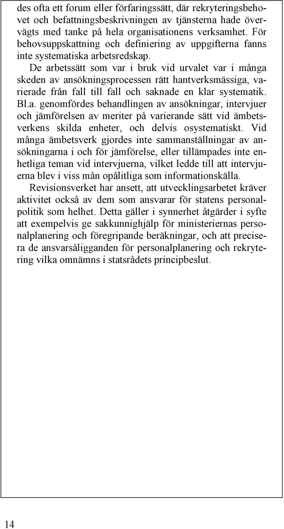 De arbetssätt som var i bruk vid urvalet var i många skeden av ansökningsprocessen rätt hantverksmässiga, varierade från fall till fall och saknade en klar systematik. Bl.a. genomfördes behandlingen av ansökningar, intervjuer och jämförelsen av meriter på varierande sätt vid ämbetsverkens skilda enheter, och delvis osystematiskt.