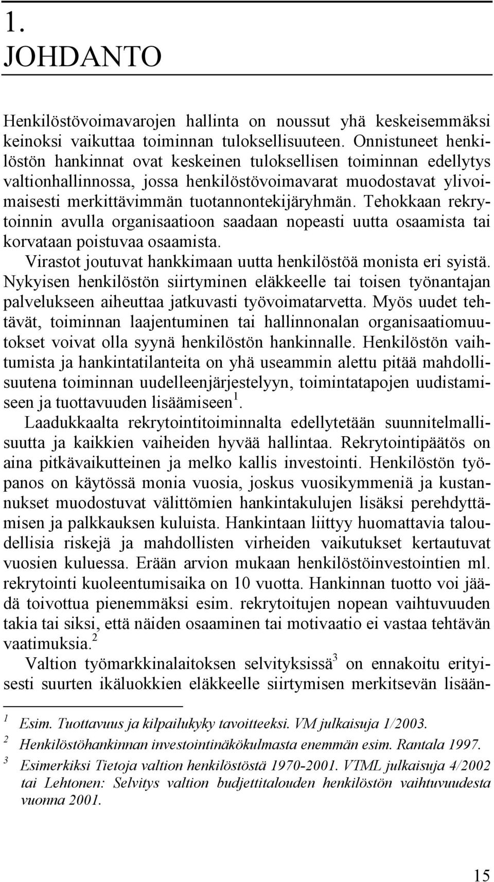 Tehokkaan rekrytoinnin avulla organisaatioon saadaan nopeasti uutta osaamista tai korvataan poistuvaa osaamista. Virastot joutuvat hankkimaan uutta henkilöstöä monista eri syistä.