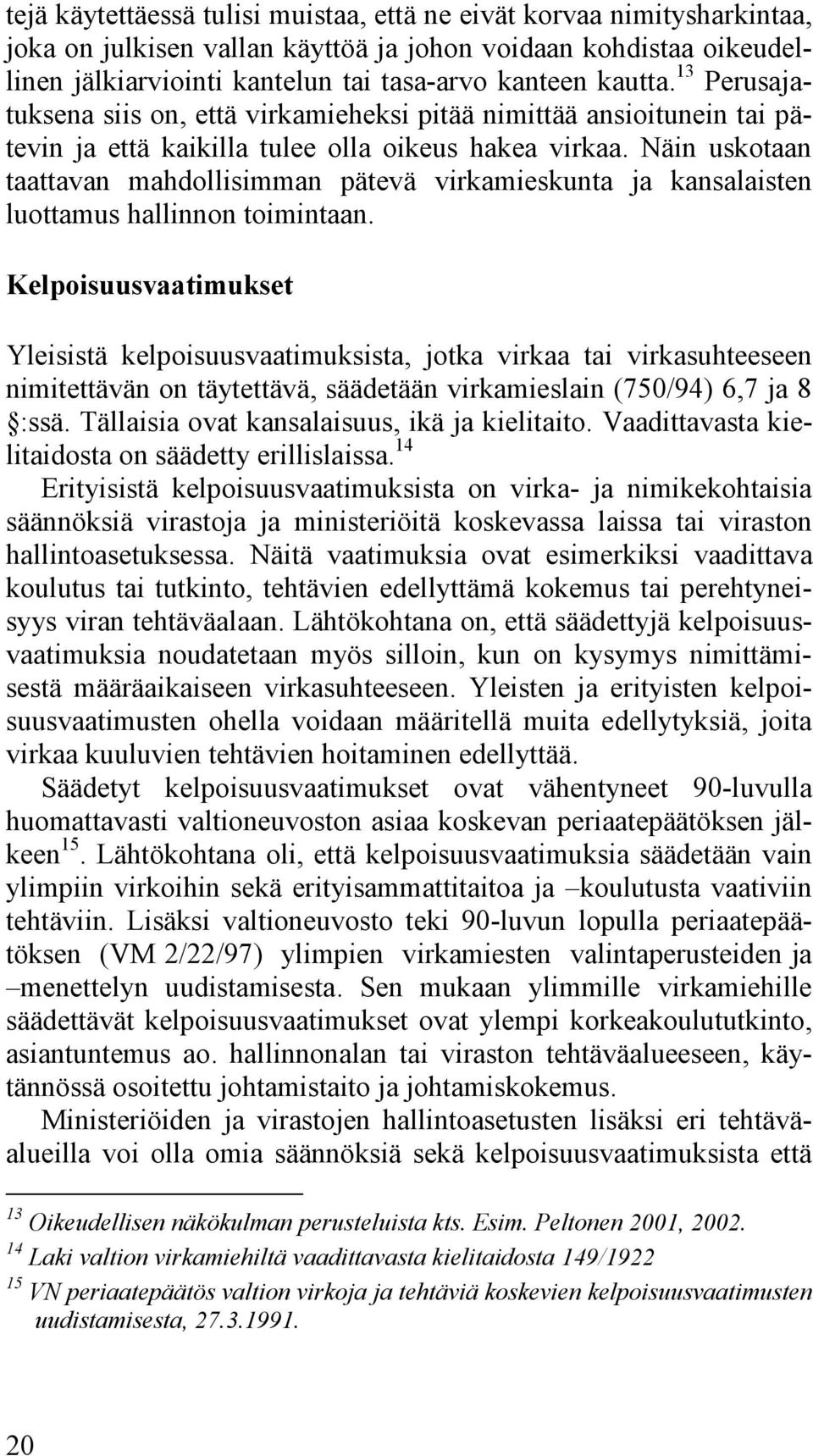 Näin uskotaan taattavan mahdollisimman pätevä virkamieskunta ja kansalaisten luottamus hallinnon toimintaan.