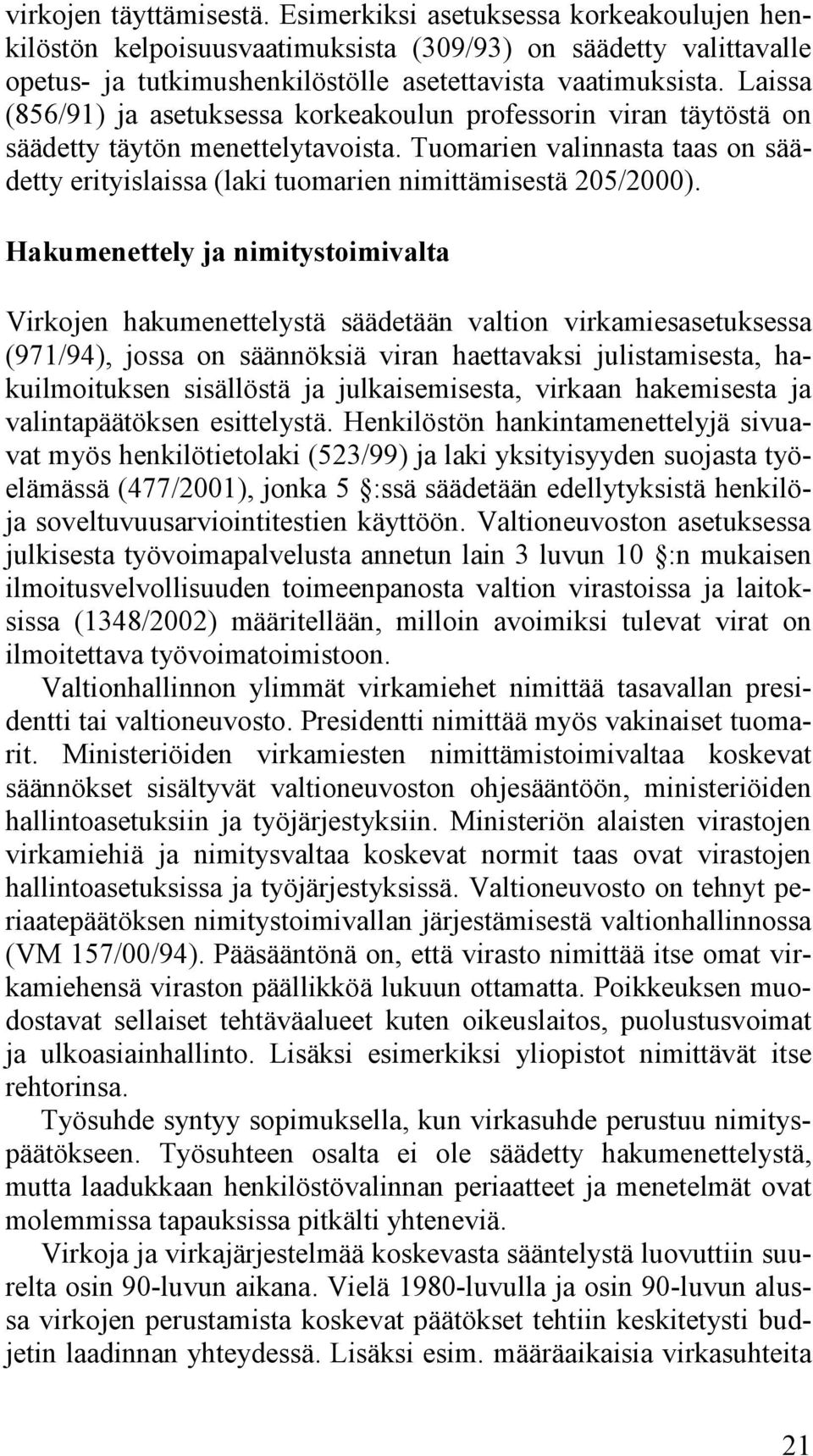 Tuomarien valinnasta taas on säädetty erityislaissa (laki tuomarien nimittämisestä 205/2000).