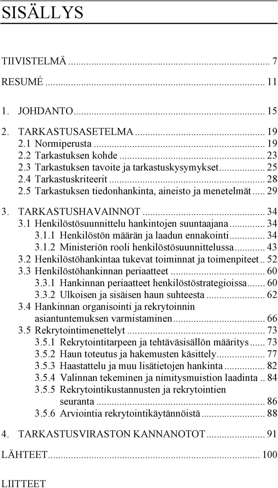 .. 34 3.1.2 Ministeriön rooli henkilöstösuunnittelussa... 43 3.2 Henkilöstöhankintaa tukevat toiminnat ja toimenpiteet.. 52 3.3 Henkilöstöhankinnan periaatteet... 60 3.3.1 Hankinnan periaatteet henkilöstöstrategioissa.