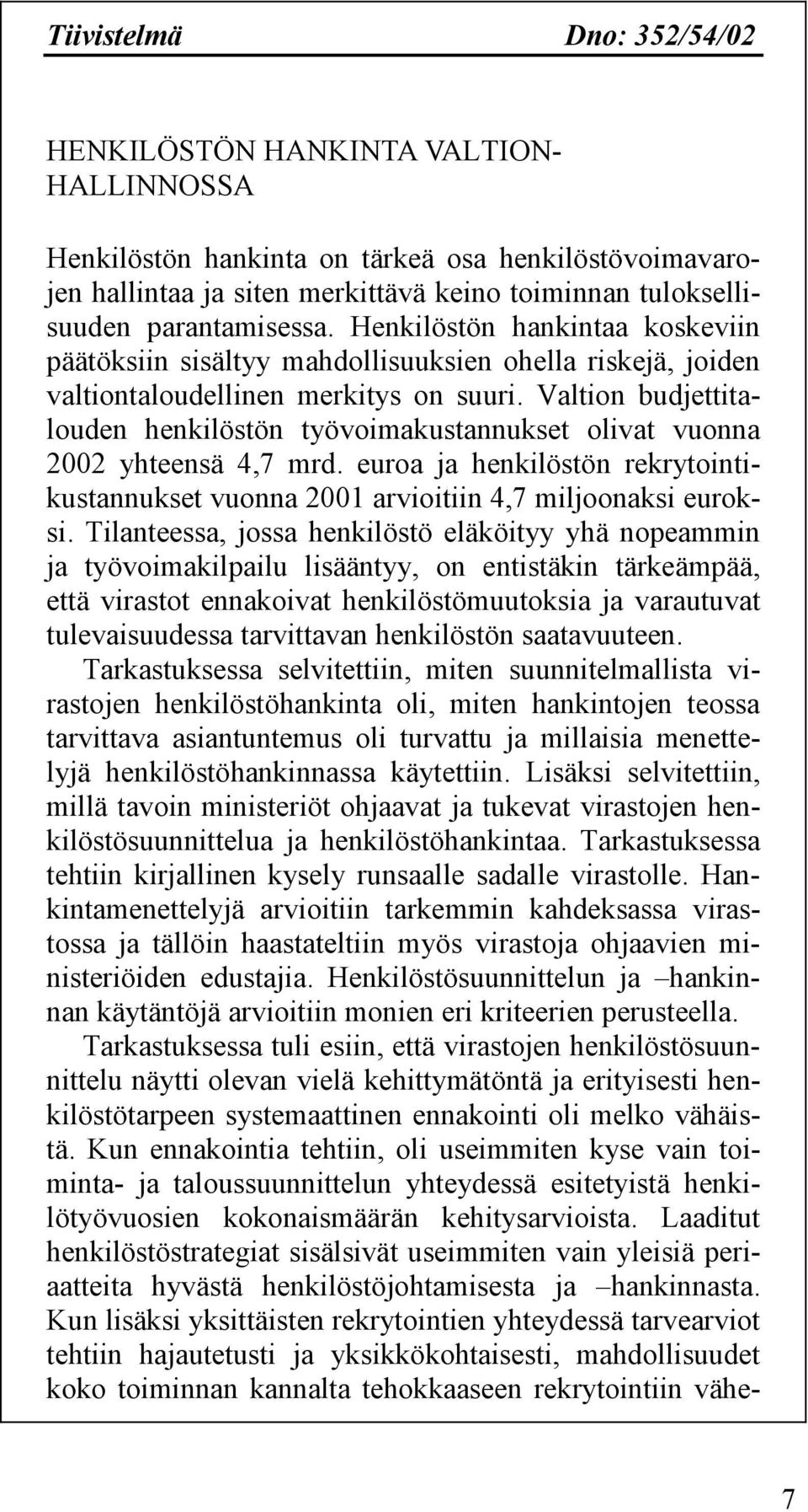 Valtion budjettitalouden henkilöstön työvoimakustannukset olivat vuonna 2002 yhteensä 4,7 mrd. euroa ja henkilöstön rekrytointikustannukset vuonna 2001 arvioitiin 4,7 miljoonaksi euroksi.