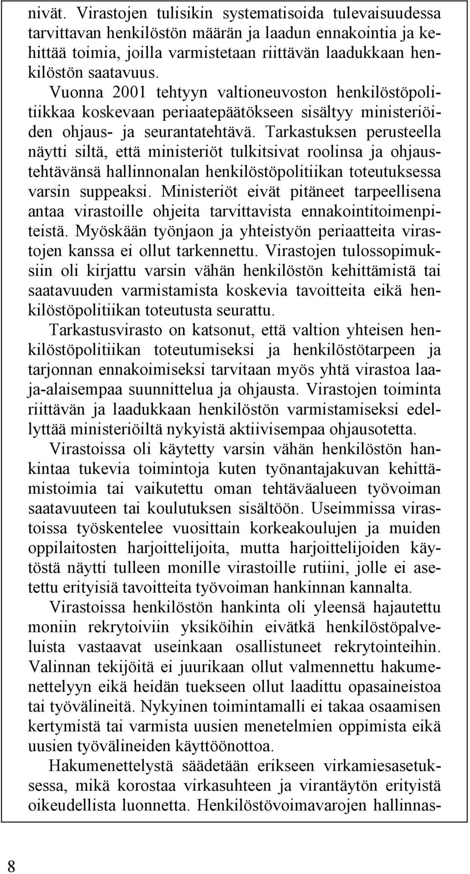 Tarkastuksen perusteella näytti siltä, että ministeriöt tulkitsivat roolinsa ja ohjaustehtävänsä hallinnonalan henkilöstöpolitiikan toteutuksessa varsin suppeaksi.