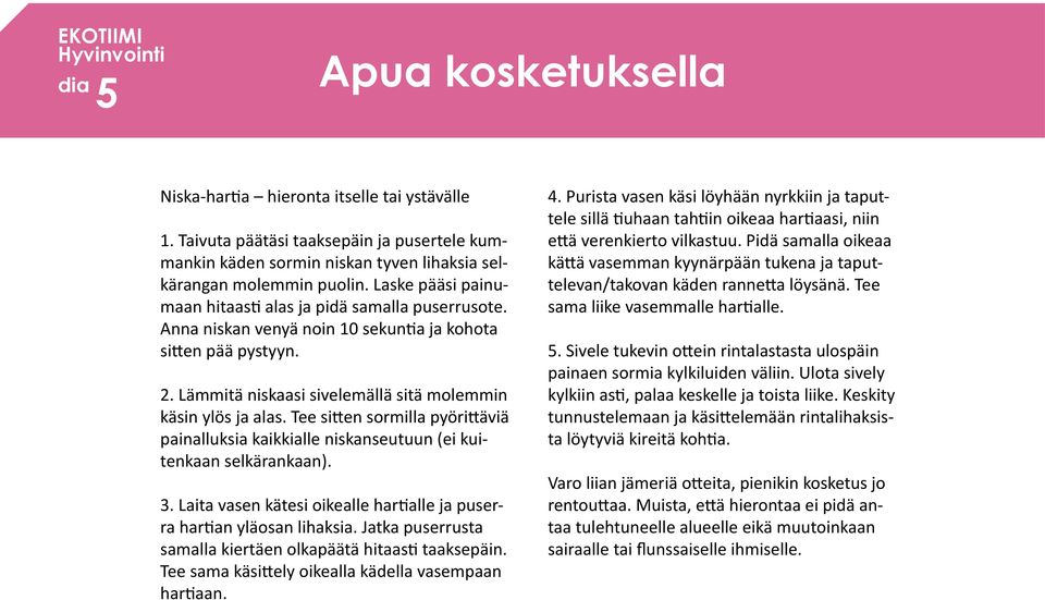 Tee sitten sormilla pyörittäviä painalluksia kaikkialle niskanseutuun (ei kuitenkaan selkärankaan). 3. Laita vasen kätesi oikealle hartialle ja puserra hartian yläosan lihaksia.