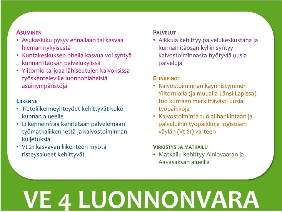 liikenteen myötä risteysalueet kehittyvät PALVELUT kehittyy palvelukeskustana ja kunnan itäosan kyliin syntyy kaivostoiminnasta hyötyviä uusia palveluja ELINKEINOT Kaivostoiminnan käynnistyminen