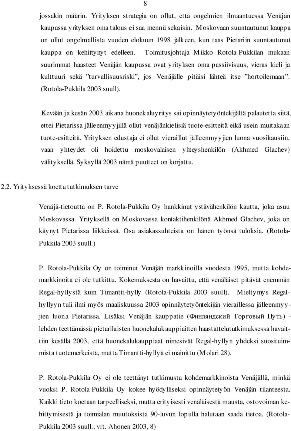 Toimitusjohtaja Mikko Rotola-Pukkilan mukaan suurimmat haasteet Venäjän kaupassa ovat yrityksen oma passiivisuus, vieras kieli ja kulttuuri sekä turvallisuusriski, jos Venäjälle pitäisi lähteä itse