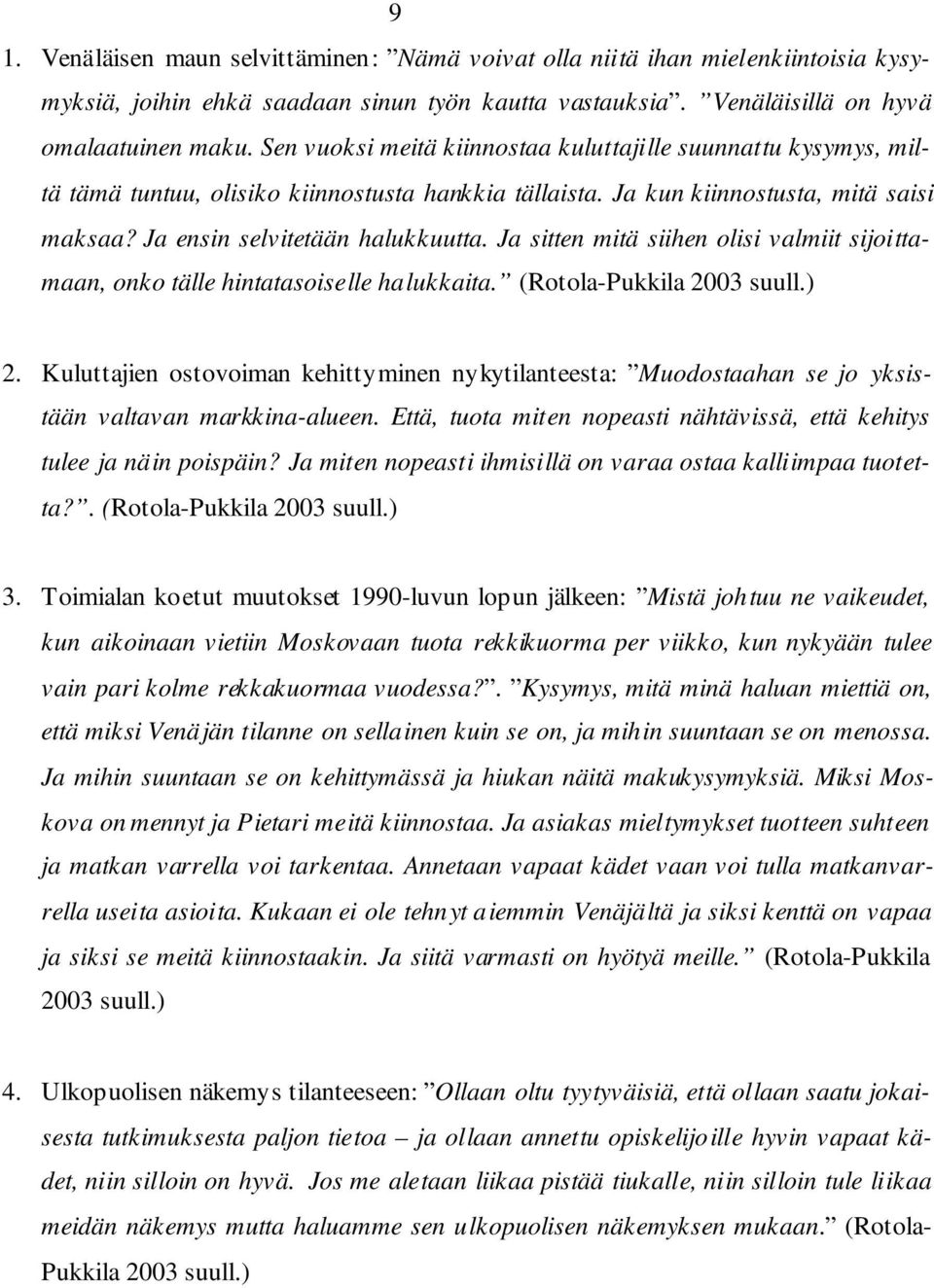 Ja sitten mitä siihen olisi valmiit sijoittamaan, onko tälle hintatasoiselle halukkaita. (Rotola-Pukkila 2003 suull.) 2.