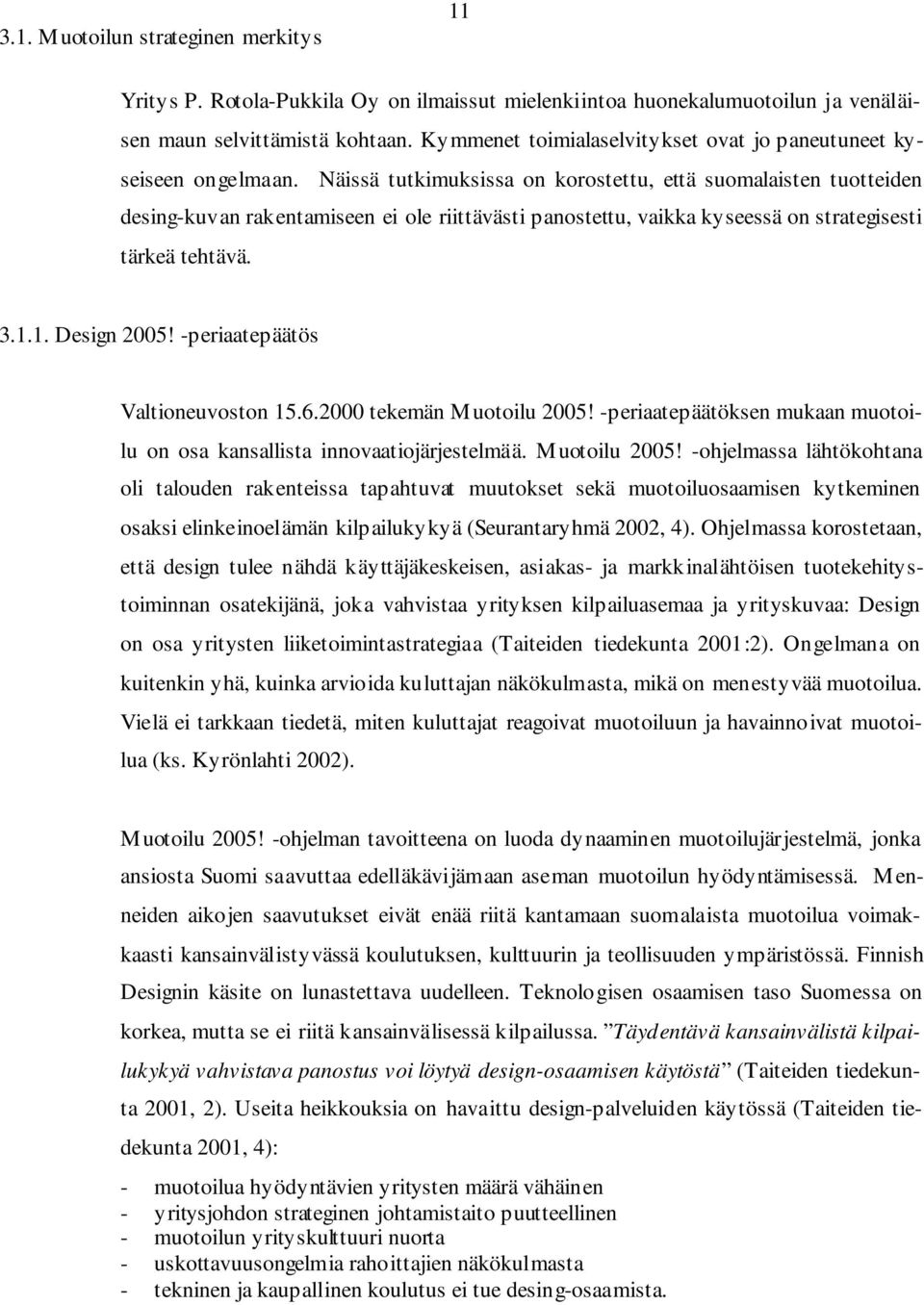 Näissä tutkimuksissa on korostettu, että suomalaisten tuotteiden desing-kuvan rakentamiseen ei ole riittävästi panostettu, vaikka kyseessä on strategisesti tärkeä tehtävä. 3.1.1. Design 2005!