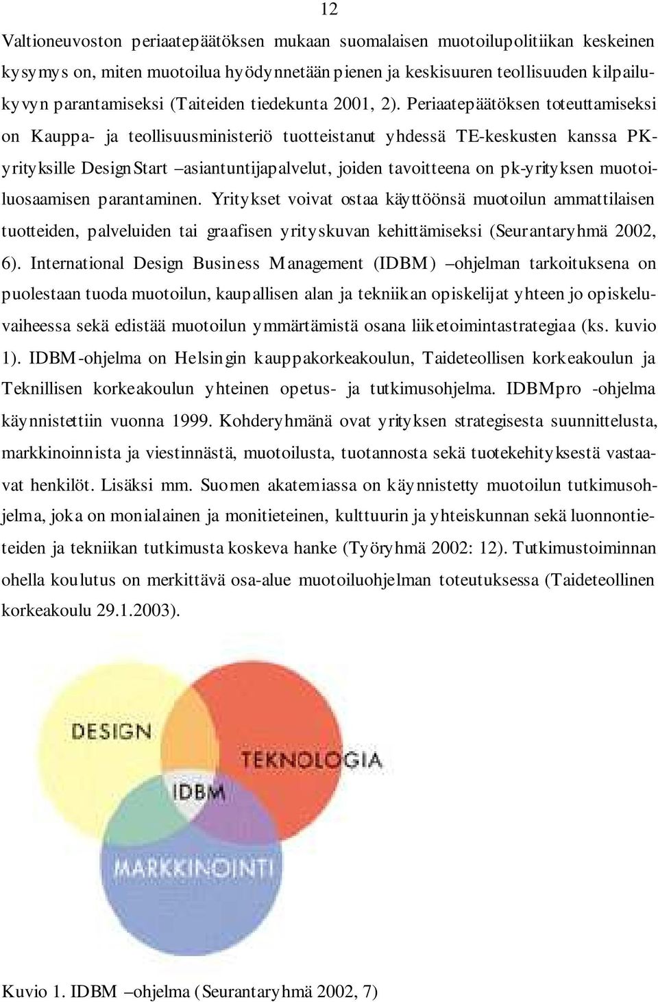 Periaatepäätöksen toteuttamiseksi on Kauppa- ja teollisuusministeriö tuotteistanut yhdessä TE-keskusten kanssa PKyrityksille DesignStart asiantuntijapalvelut, joiden tavoitteena on pk-yrityksen