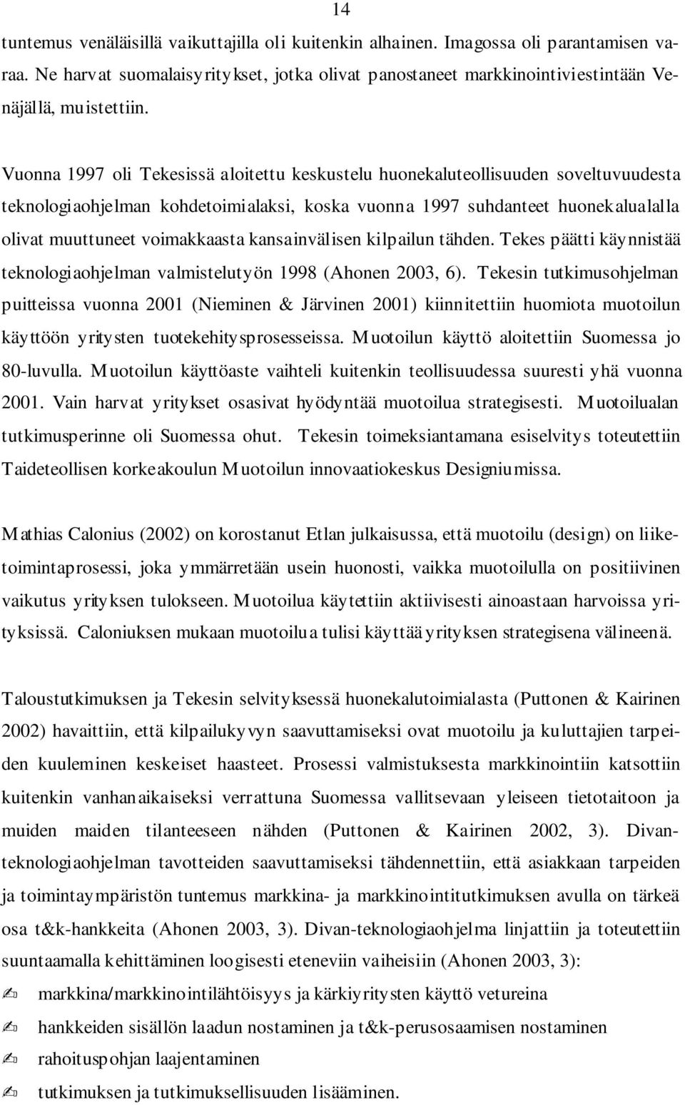 kansainvälisen kilpailun tähden. Tekes päätti käynnistää teknologiaohjelman valmistelutyön 1998 (Ahonen 2003, 6).