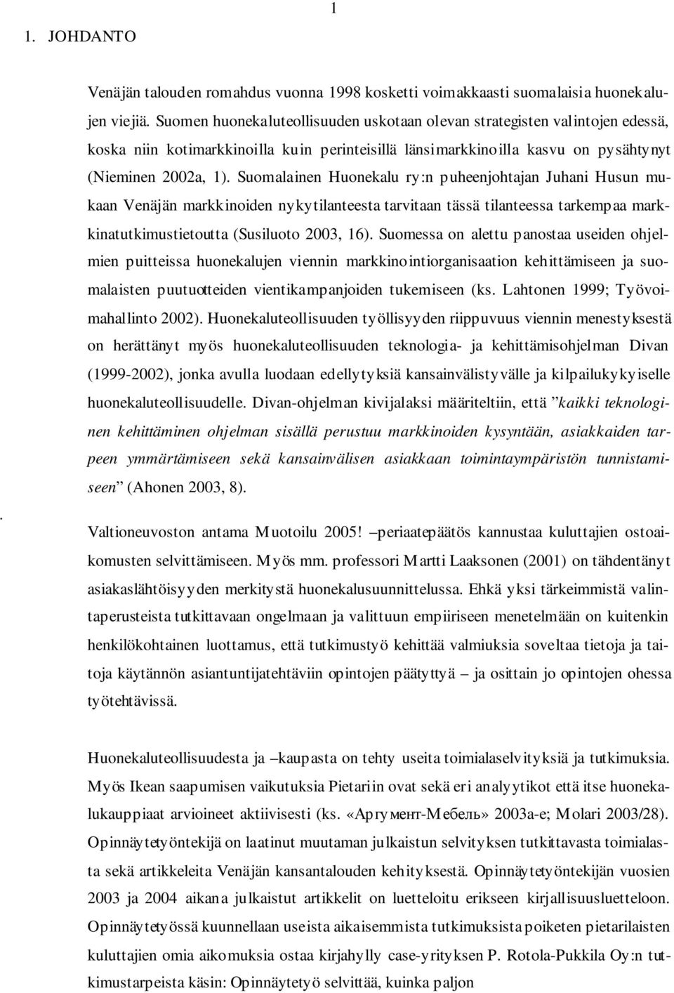 Suomalainen Huonekalu ry:n puheenjohtajan Juhani Husun mukaan Venäjän markkinoiden nykytilanteesta tarvitaan tässä tilanteessa tarkempaa markkinatutkimustietoutta (Susiluoto 2003, 16).