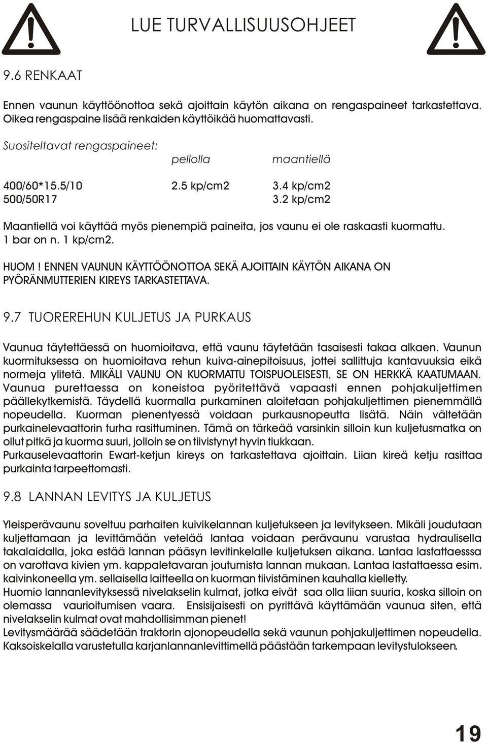 1 bar on n. 1 kp/cm2. HUOM! ENNEN VAUNUN KÄYTTÖÖNOTTOA SEKÄ AJOITTAIN KÄYTÖN AIKANA ON PYÖRÄNMUTTERIEN KIREYS TARKASTETTAVA. 9.