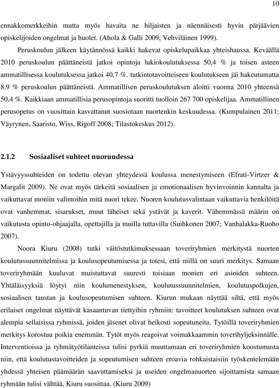 Keväällä 2010 peruskoulun päättäneistä jatkoi opintoja lukiokoulutuksessa 50,4 % ja toisen asteen ammatillisessa koulutuksessa jatkoi 40,7 %. tutkintotavoitteiseen koulutukseen jäi hakeutumatta 8.