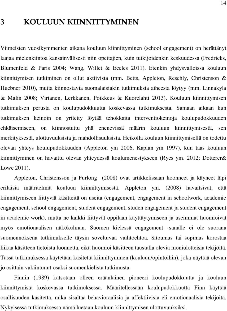 Betts, Appleton, Reschly, Christenson & Huebner 2010), mutta kiinnostavia suomalaisiakin tutkimuksia aiheesta löytyy (mm. Linnakyla & Malin 2008; Virtanen, Lerkkanen, Poikkeus & Kuorelahti 2013).