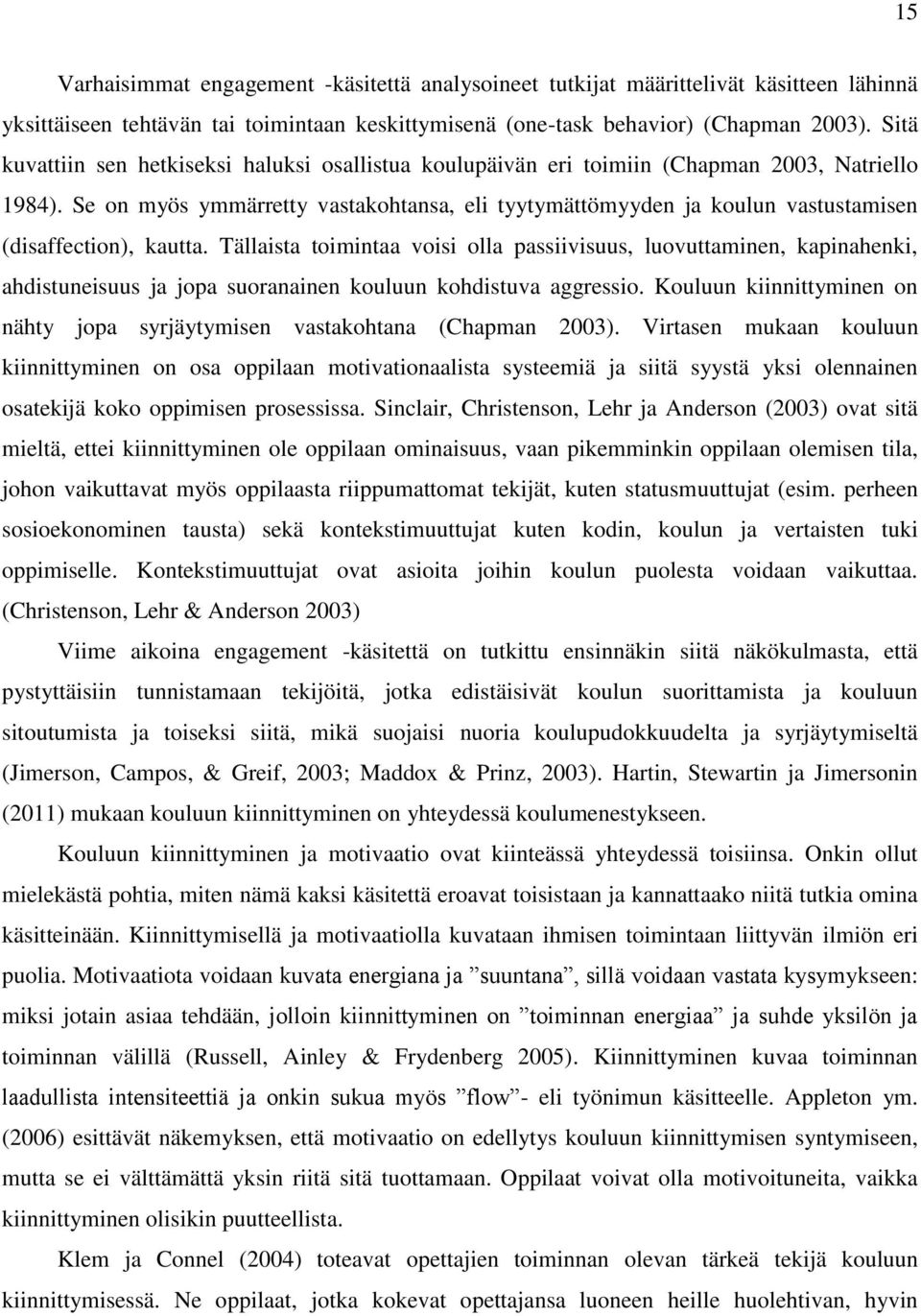 Se on myös ymmärretty vastakohtansa, eli tyytymättömyyden ja koulun vastustamisen (disaffection), kautta.