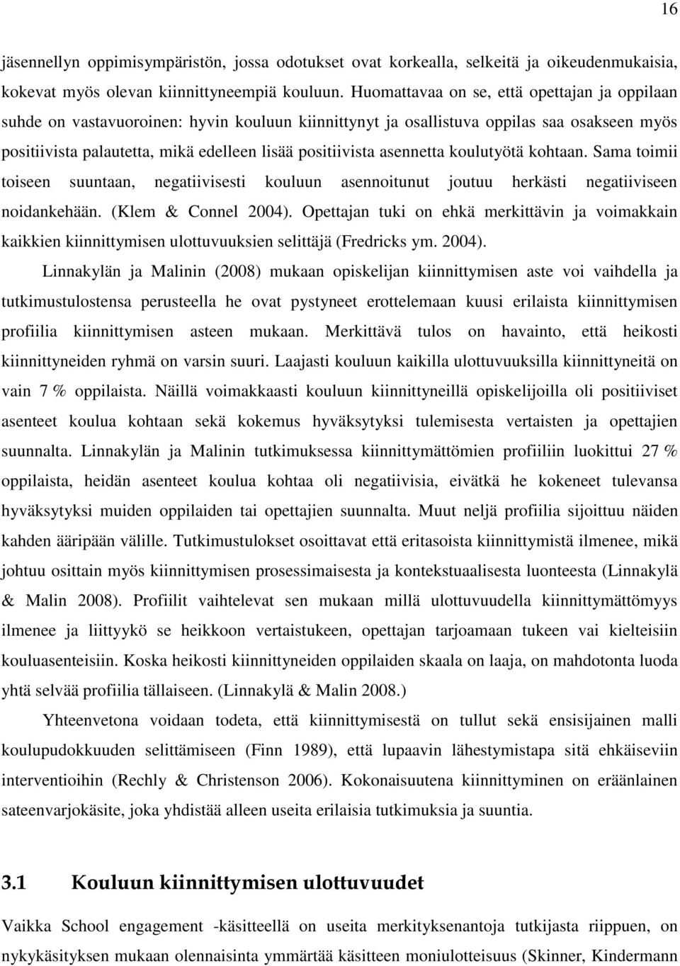 asennetta koulutyötä kohtaan. Sama toimii toiseen suuntaan, negatiivisesti kouluun asennoitunut joutuu herkästi negatiiviseen noidankehään. (Klem & Connel 2004).