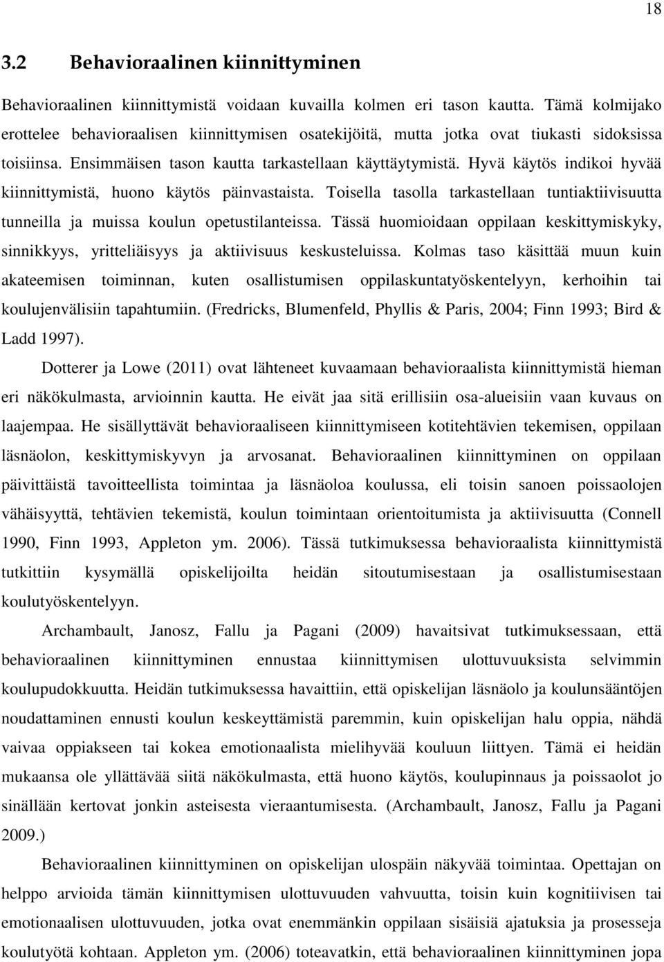 Hyvä käytös indikoi hyvää kiinnittymistä, huono käytös päinvastaista. Toisella tasolla tarkastellaan tuntiaktiivisuutta tunneilla ja muissa koulun opetustilanteissa.