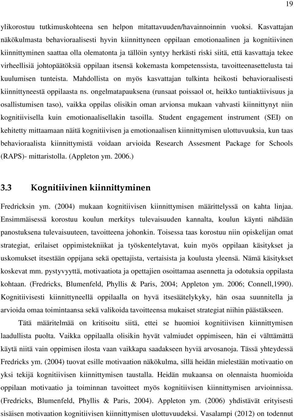 tekee virheellisiä johtopäätöksiä oppilaan itsensä kokemasta kompetenssista, tavoitteenasettelusta tai kuulumisen tunteista.